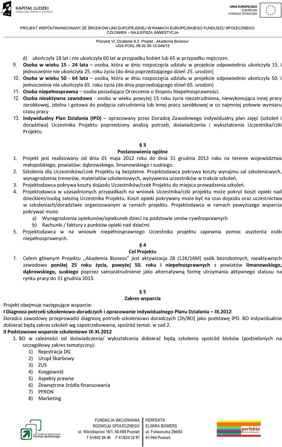 i jednocześnie nie ukończyła 65. roku życia (do dnia poprzedzającego dzień 65. urodzin) 11. Osoba niepełnosprawna osoba posiadająca Orzeczenie o Stopniu Niepełnosprawności. 12.