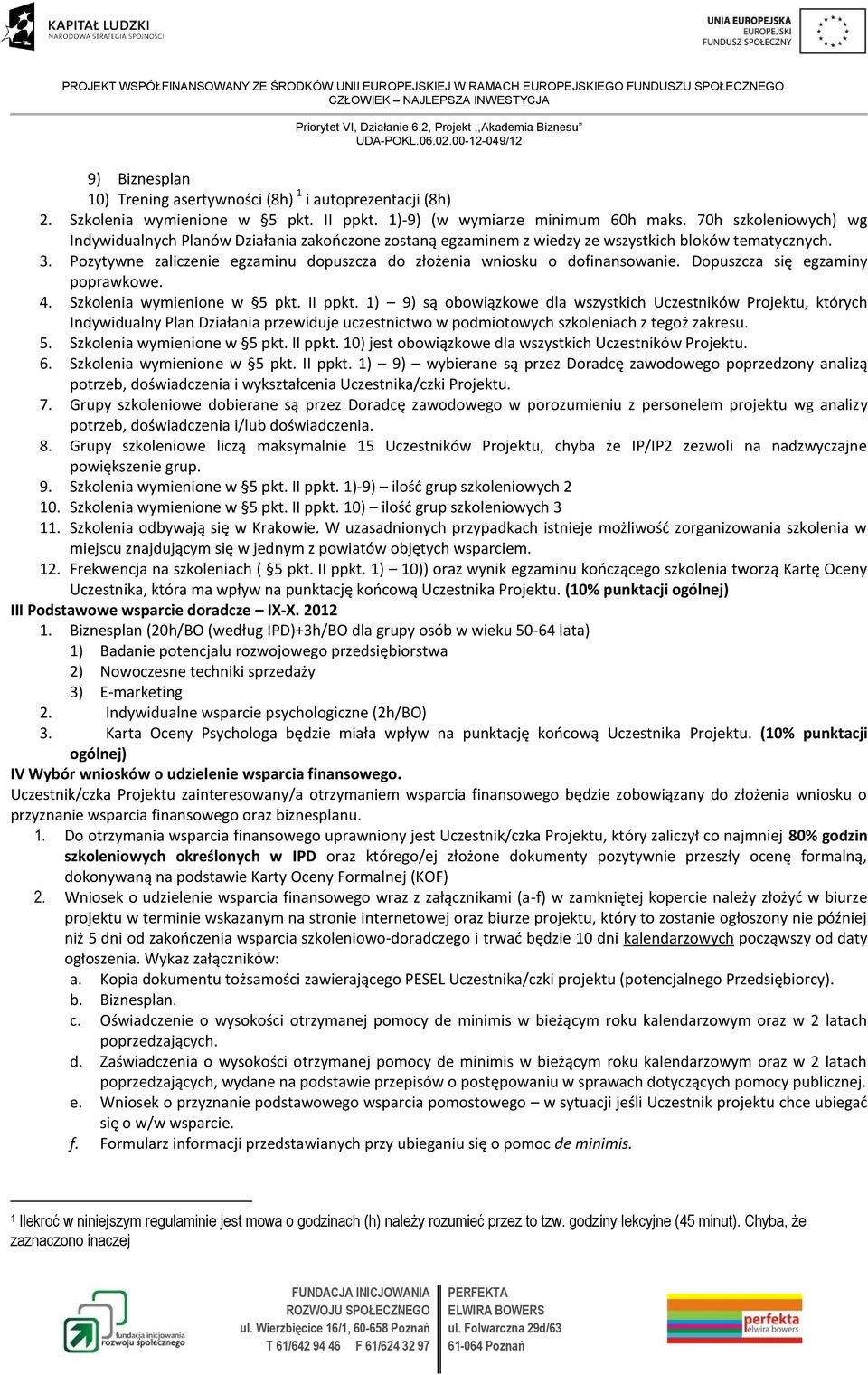 Pozytywne zaliczenie egzaminu dopuszcza do złożenia wniosku o dofinansowanie. Dopuszcza się egzaminy poprawkowe. 4. Szkolenia wymienione w 5 pkt. II ppkt.