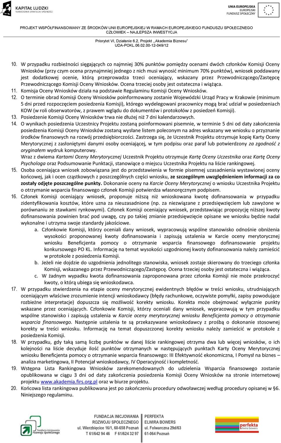 Ocena trzeciej osoby jest ostateczna i wiążąca. 11. Komisja Oceny Wniosków działa na podstawie Regulaminu Komisji Oceny Wniosków. 12.