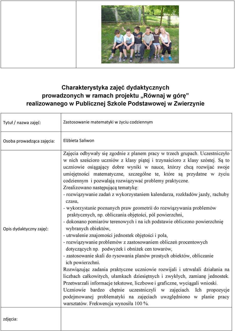 Są to uczniowie osiągający dobre wyniki w nauce, którzy chcą rozwijać swoje umiejętności matematyczne, szczególne te, które są przydatne w życiu codziennym i pozwalają rozwiązywać problemy praktyczne.