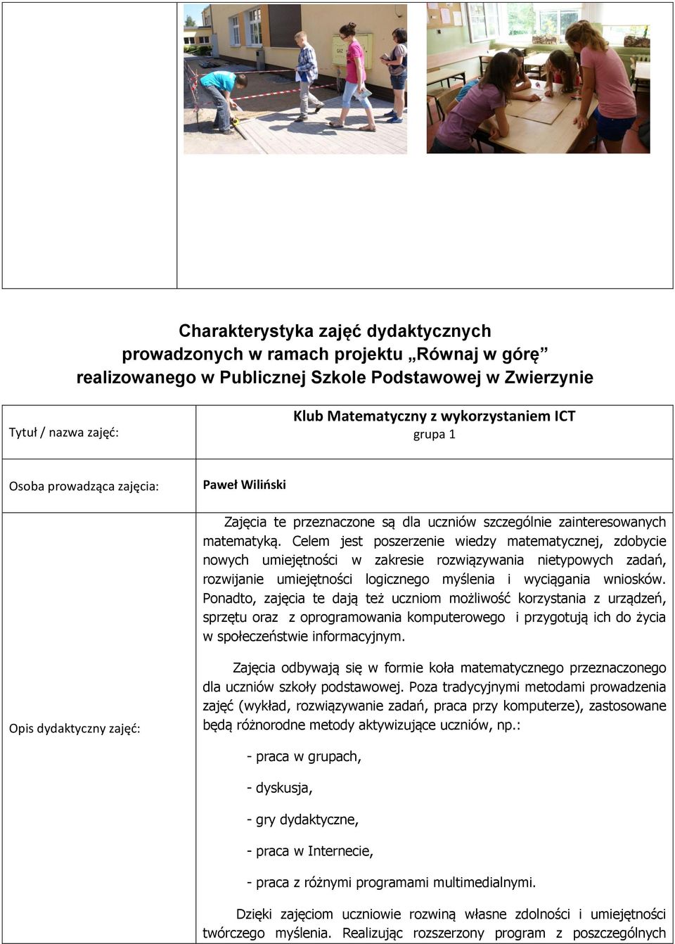 Ponadto, zajęcia te dają też uczniom możliwość korzystania z urządzeń, sprzętu oraz z oprogramowania komputerowego i przygotują ich do życia w społeczeństwie informacyjnym.