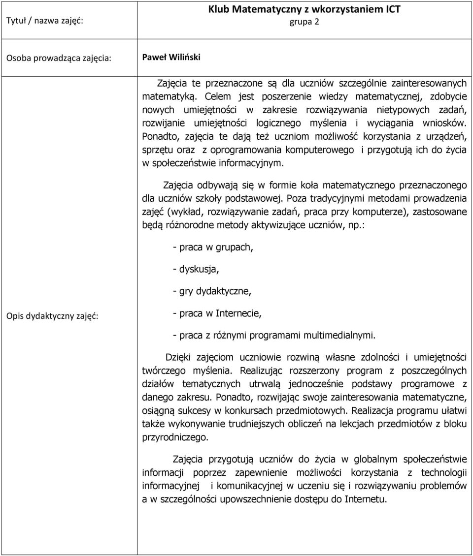 Ponadto, zajęcia te dają też uczniom możliwość korzystania z urządzeń, sprzętu oraz z oprogramowania komputerowego i przygotują ich do życia w społeczeństwie informacyjnym.