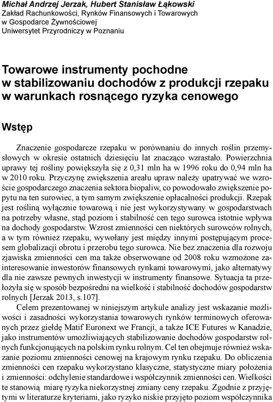 znacząco wzrastało. Powierzchnia uprawy tej rośliny powiększyła się z 0,31 mln ha w 1996 roku do 0,94 mln ha w 2010 roku.