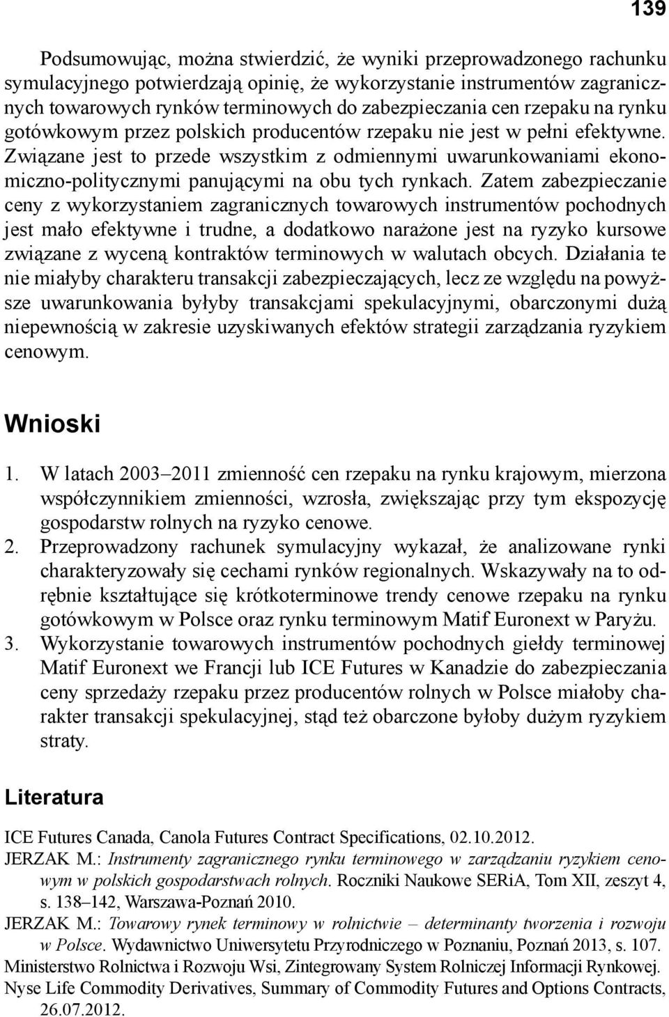 Związane jest to przede wszystkim z odmiennymi uwarunkowaniami ekonomiczno-politycznymi panującymi na obu tych rynkach.