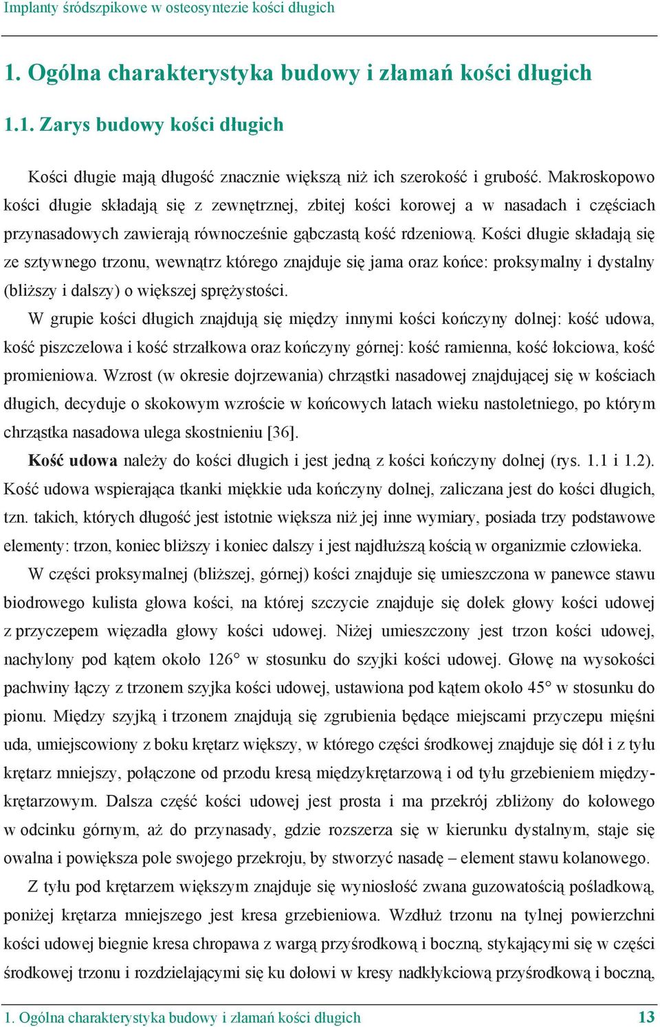 Ko ci d ugie sk adaj si ze sztywnego trzonu, wewn trz którego znajduje si jama oraz ko ce: proksymalny i dystalny (bli szy i dalszy) o wi kszej spr ysto ci.