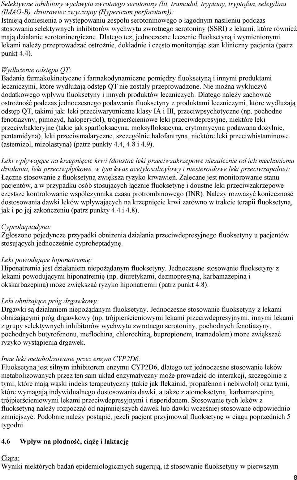 Dlatego też, jednoczesne leczenie fluoksetyną i wymienionymi lekami należy przeprowadzać ostrożnie, dokładnie i często monitorując stan kliniczny pacjenta (patrz punkt 4.4).