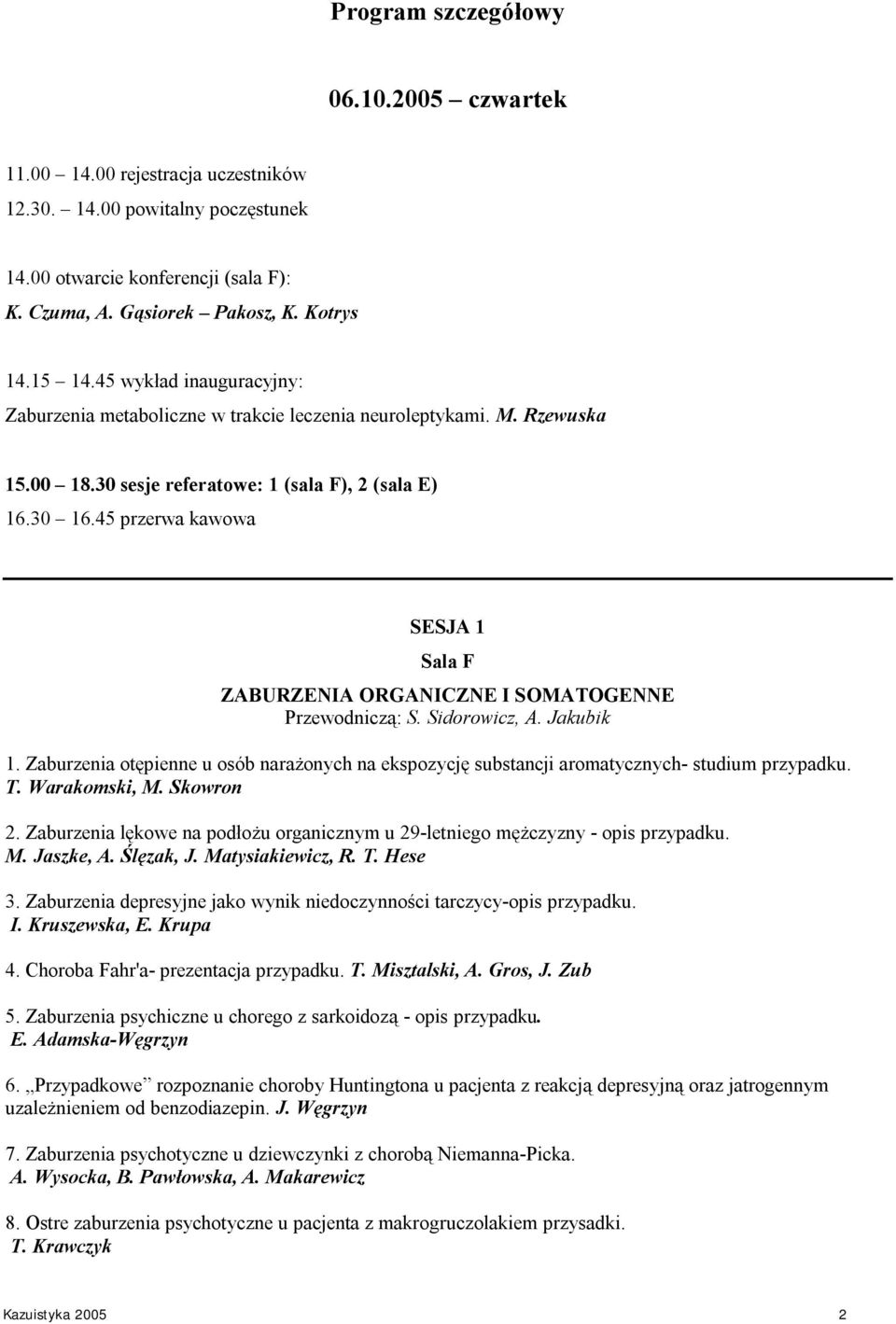 45 przerwa kawowa SESJA 1 Sala F ZABURZENIA ORGANICZNE I SOMATOGENNE Przewodniczą: S. Sidorowicz, A. Jakubik 1.