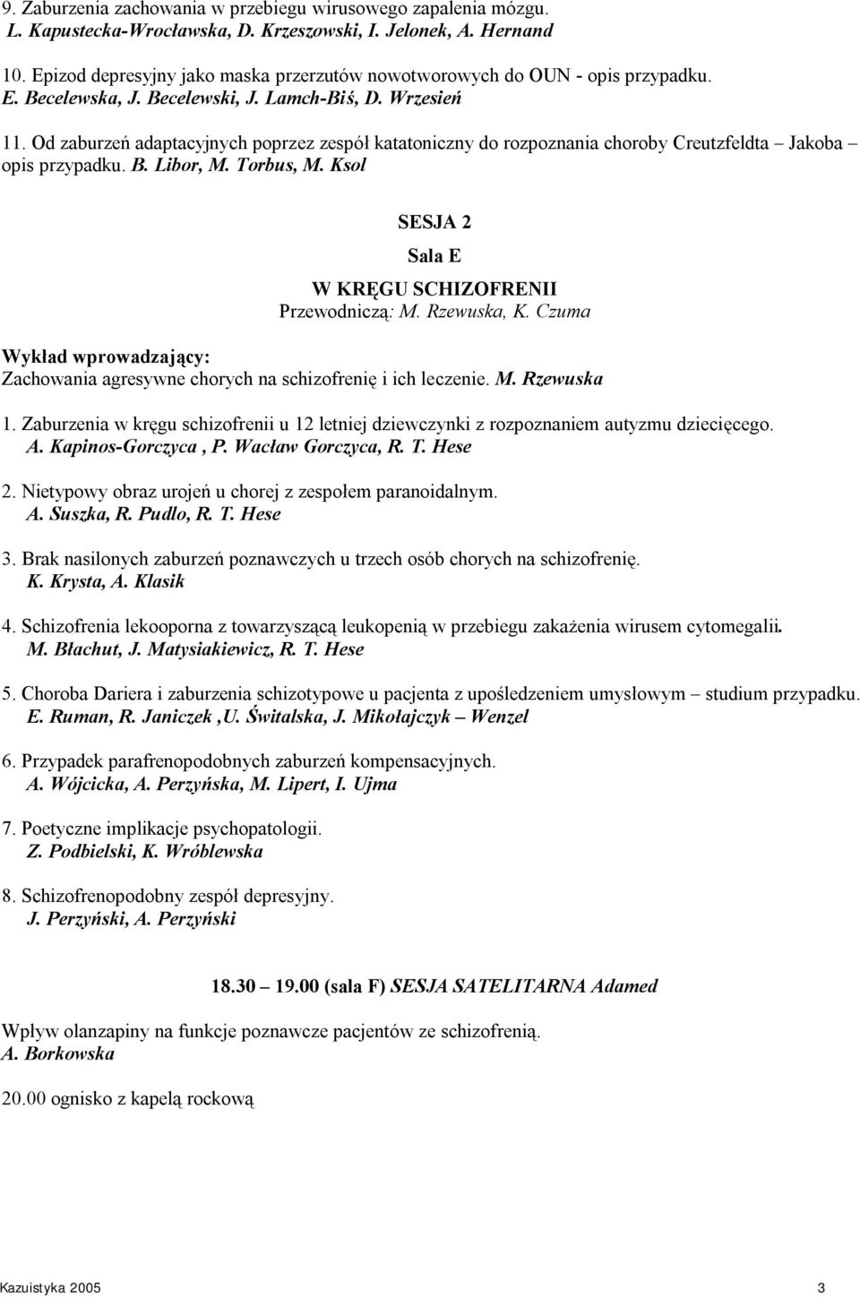 Od zaburzeń adaptacyjnych poprzez zespół katatoniczny do rozpoznania choroby Creutzfeldta Jakoba opis przypadku. B. Libor, M. Torbus, M. Ksol SESJA 2 Sala E W KRĘGU SCHIZOFRENII Przewodniczą: M.