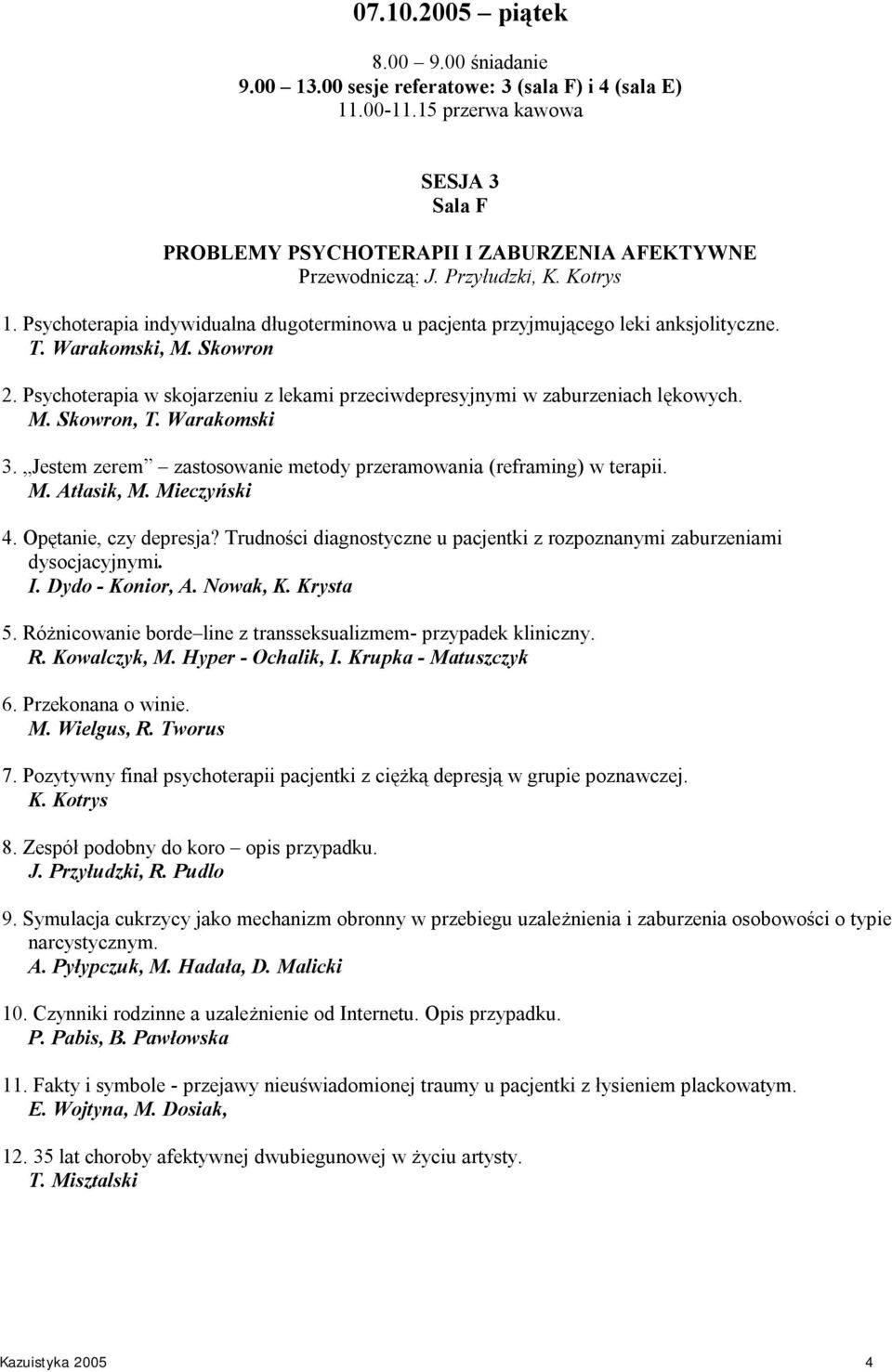 Psychoterapia w skojarzeniu z lekami przeciwdepresyjnymi w zaburzeniach lękowych. M. Skowron, T. Warakomski 3. Jestem zerem zastosowanie metody przeramowania (reframing) w terapii. M. Atłasik, M.