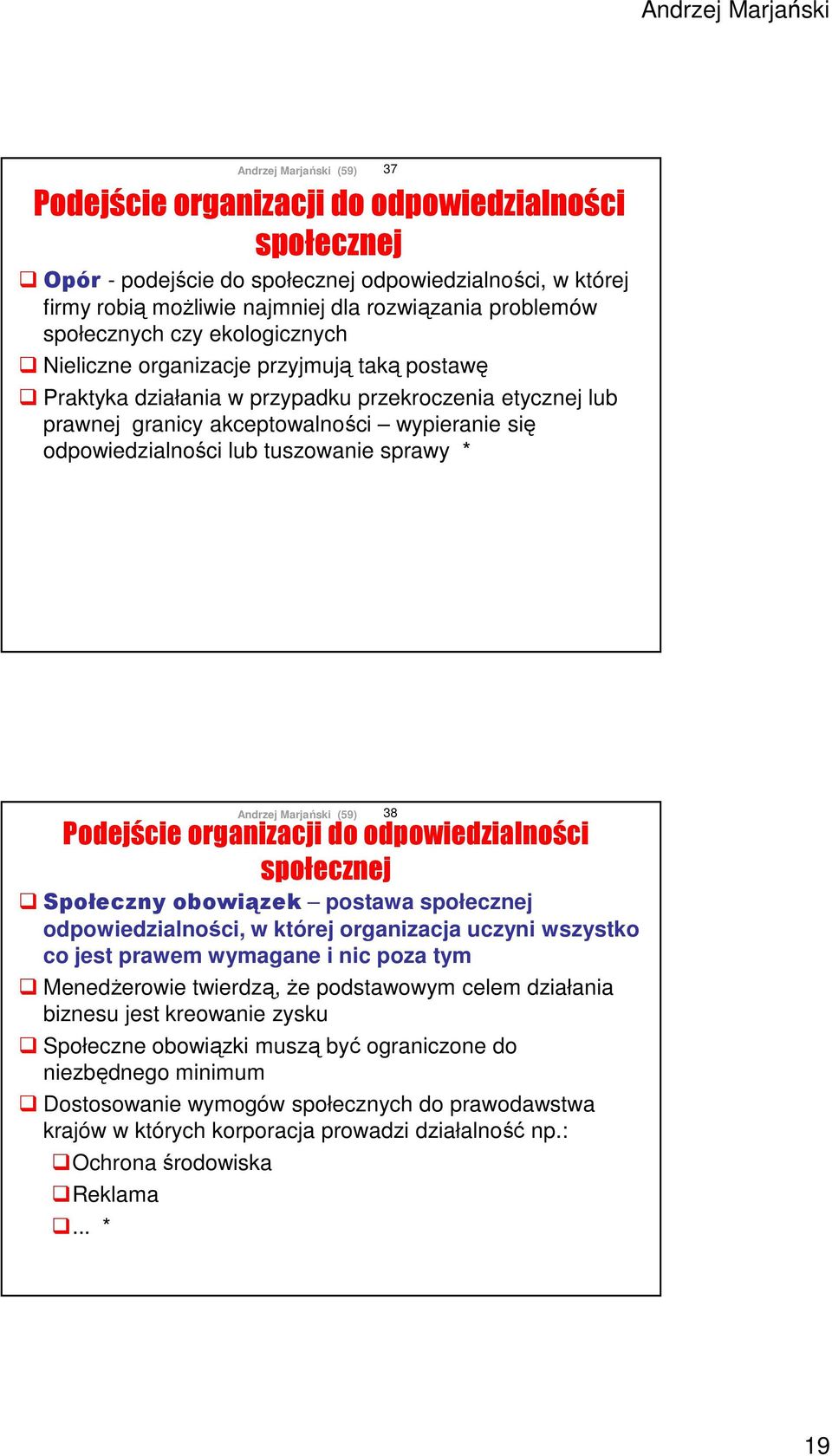 Społeczny obowiązek postawa społecznej odpowiedzialności, w której organizacja uczyni wszystko co jest prawem wymagane i nic poza tym Menedżerowie twierdzą, że podstawowym celem działania biznesu