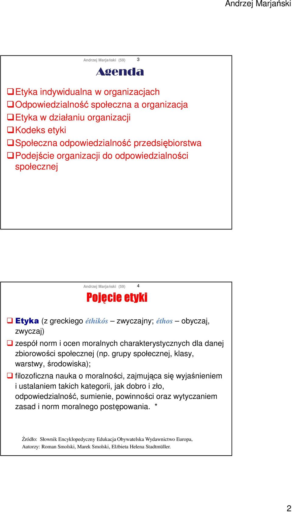 grupy społecznej, klasy, warstwy, środowiska); filozoficzna nauka o moralności, zajmująca się wyjaśnieniem i ustalaniem takich kategorii, jak dobro i zło, odpowiedzialność, sumienie, powinności