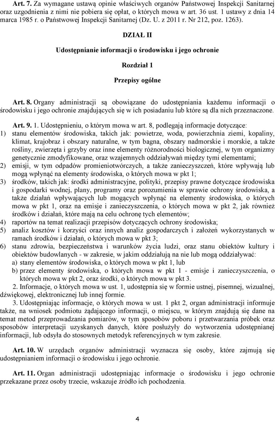 Organy administracji są obowiązane do udostępniania każdemu informacji o środowisku i jego ochronie znajdujących się w ich posiadaniu lub które są dla nich przeznaczone. Art. 9. 1.