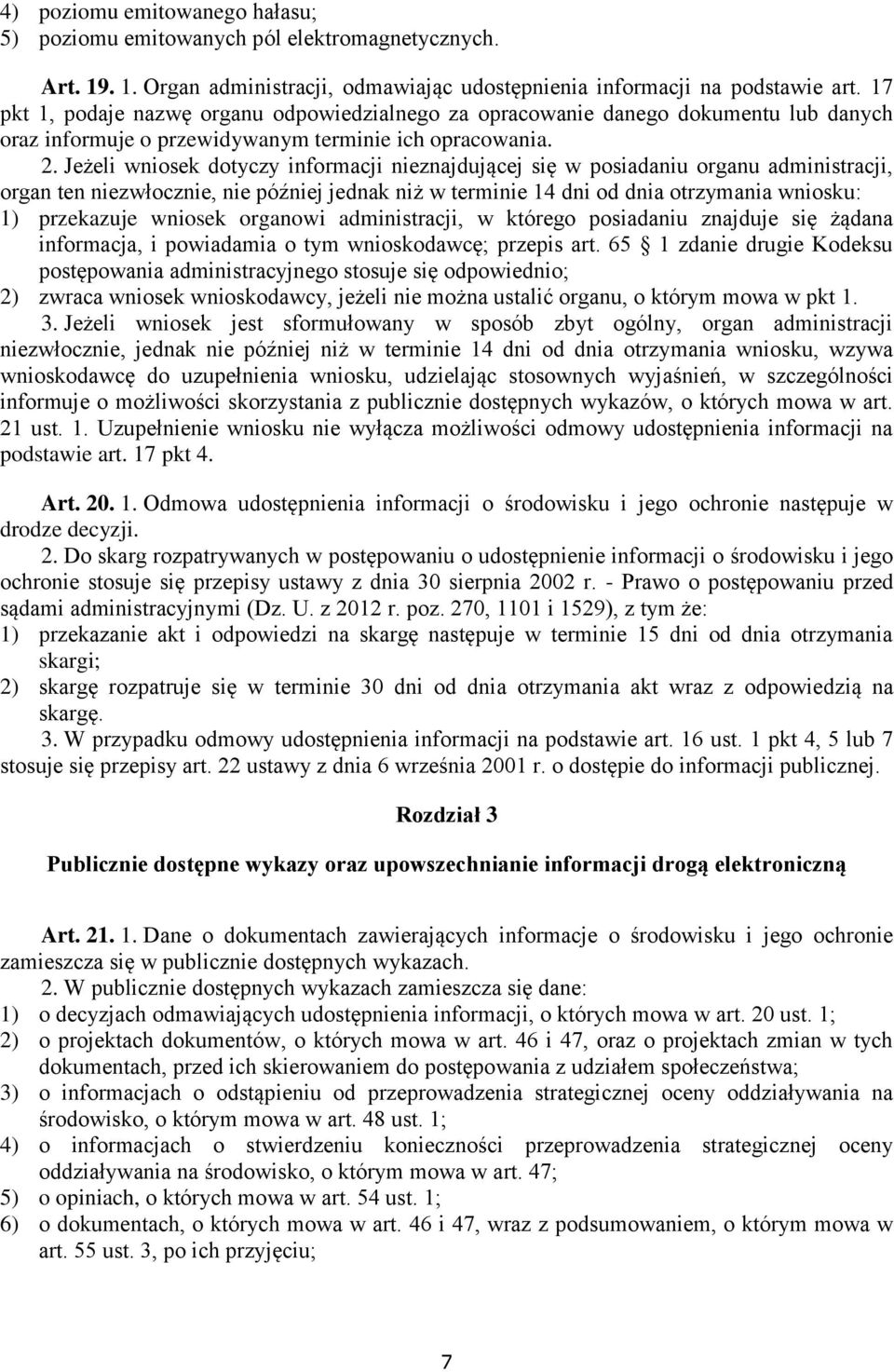 Jeżeli wniosek dotyczy informacji nieznajdującej się w posiadaniu organu administracji, organ ten niezwłocznie, nie później jednak niż w terminie 14 dni od dnia otrzymania wniosku: 1) przekazuje