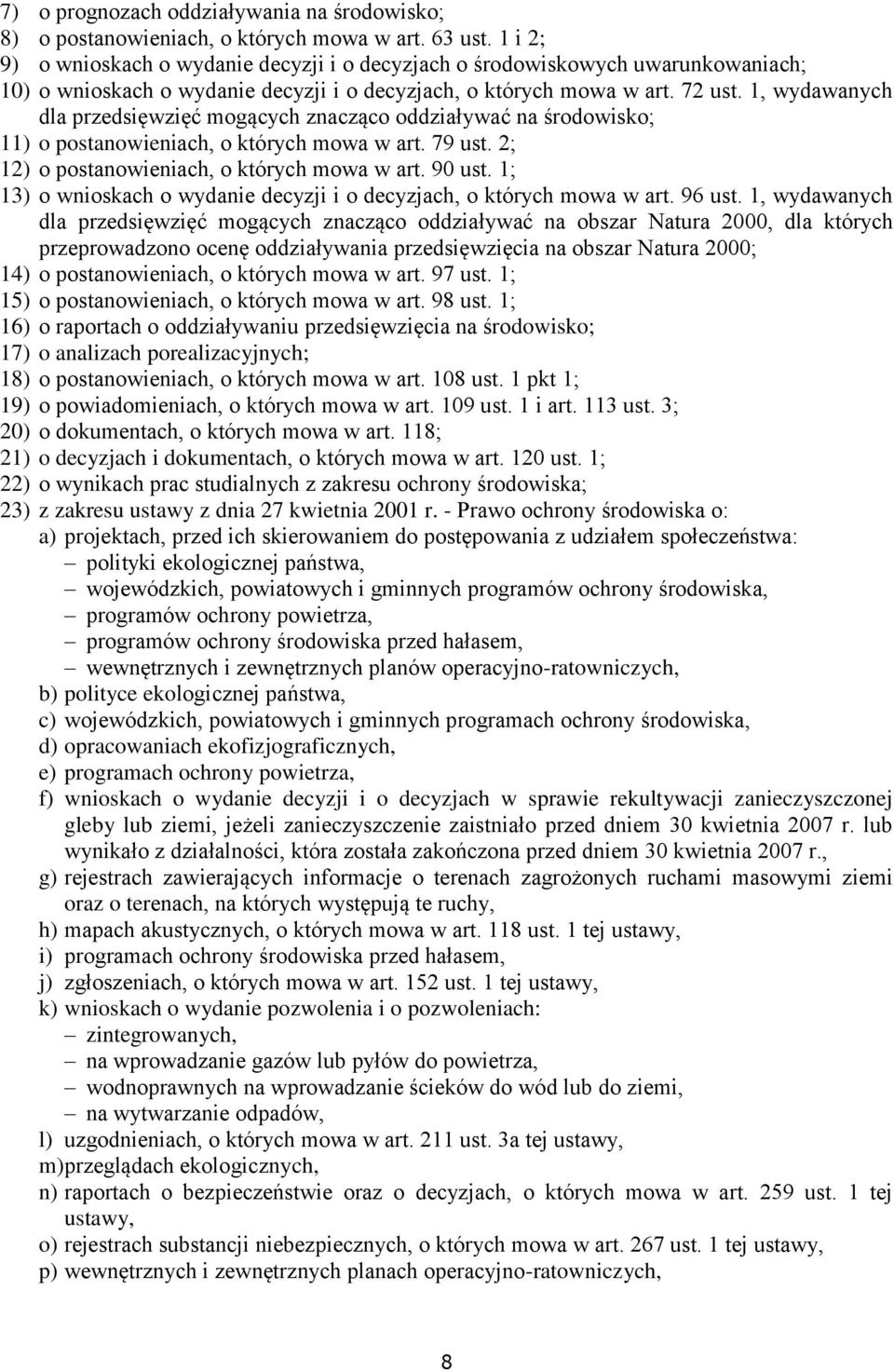 1, wydawanych dla przedsięwzięć mogących znacząco oddziaływać na środowisko; 11) o postanowieniach, o których mowa w art. 79 ust. 2; 12) o postanowieniach, o których mowa w art. 90 ust.