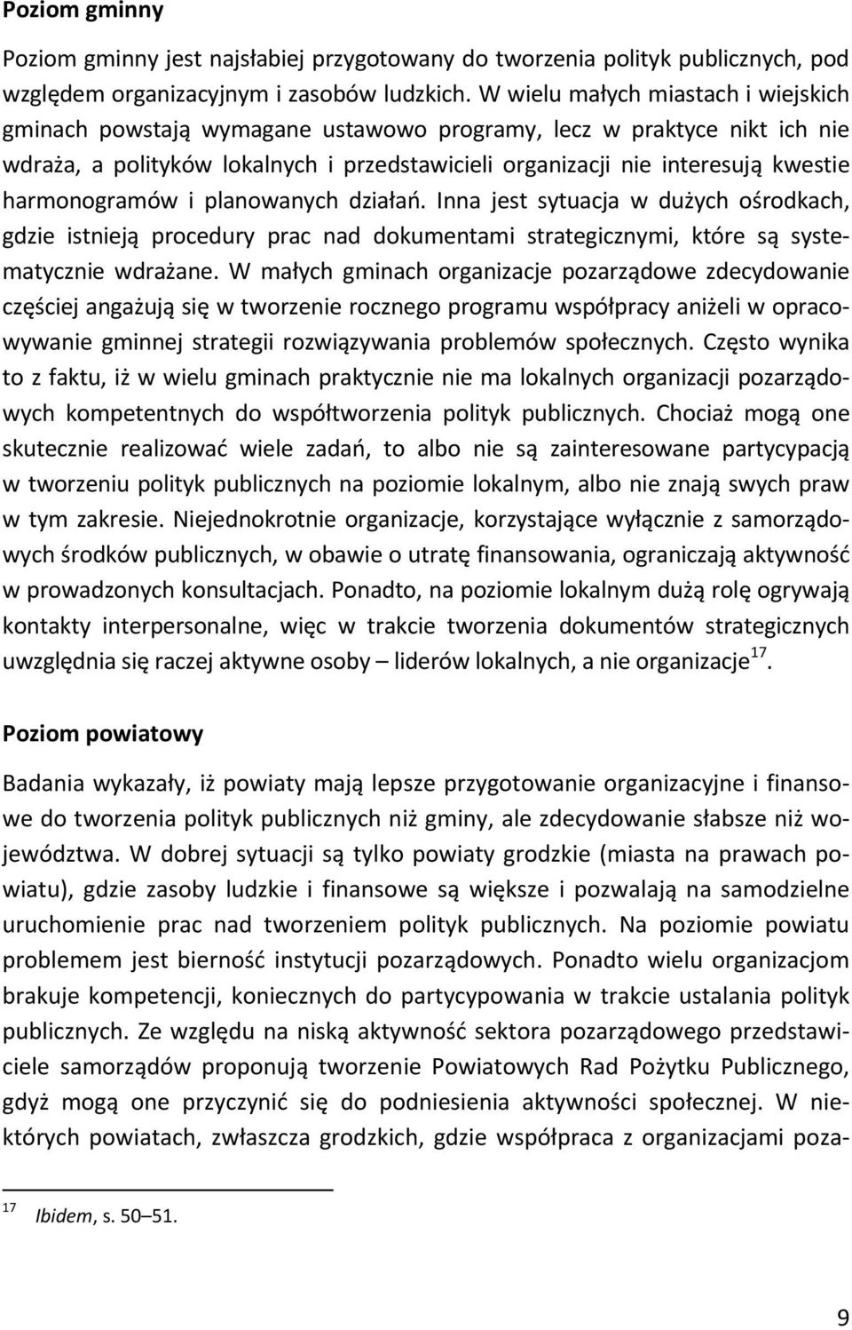 harmonogramów i planowanych działań. Inna jest sytuacja w dużych ośrodkach, gdzie istnieją procedury prac nad dokumentami strategicznymi, które są systematycznie wdrażane.