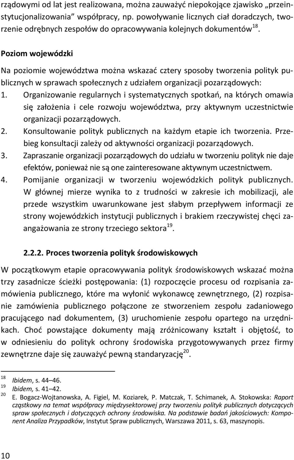 Poziom wojewódzki Na poziomie województwa można wskazać cztery sposoby tworzenia polityk publicznych w sprawach społecznych z udziałem organizacji pozarządowych: 1.