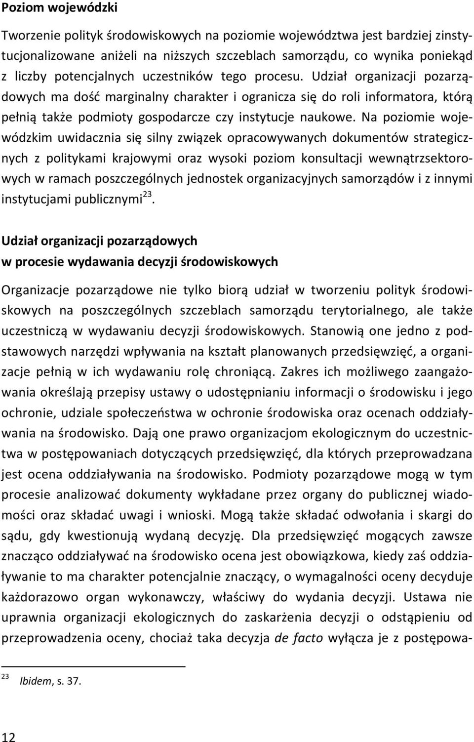 Na poziomie wojewódzkim uwidacznia się silny związek opracowywanych dokumentów strategicznych z politykami krajowymi oraz wysoki poziom konsultacji wewnątrzsektorowych w ramach poszczególnych