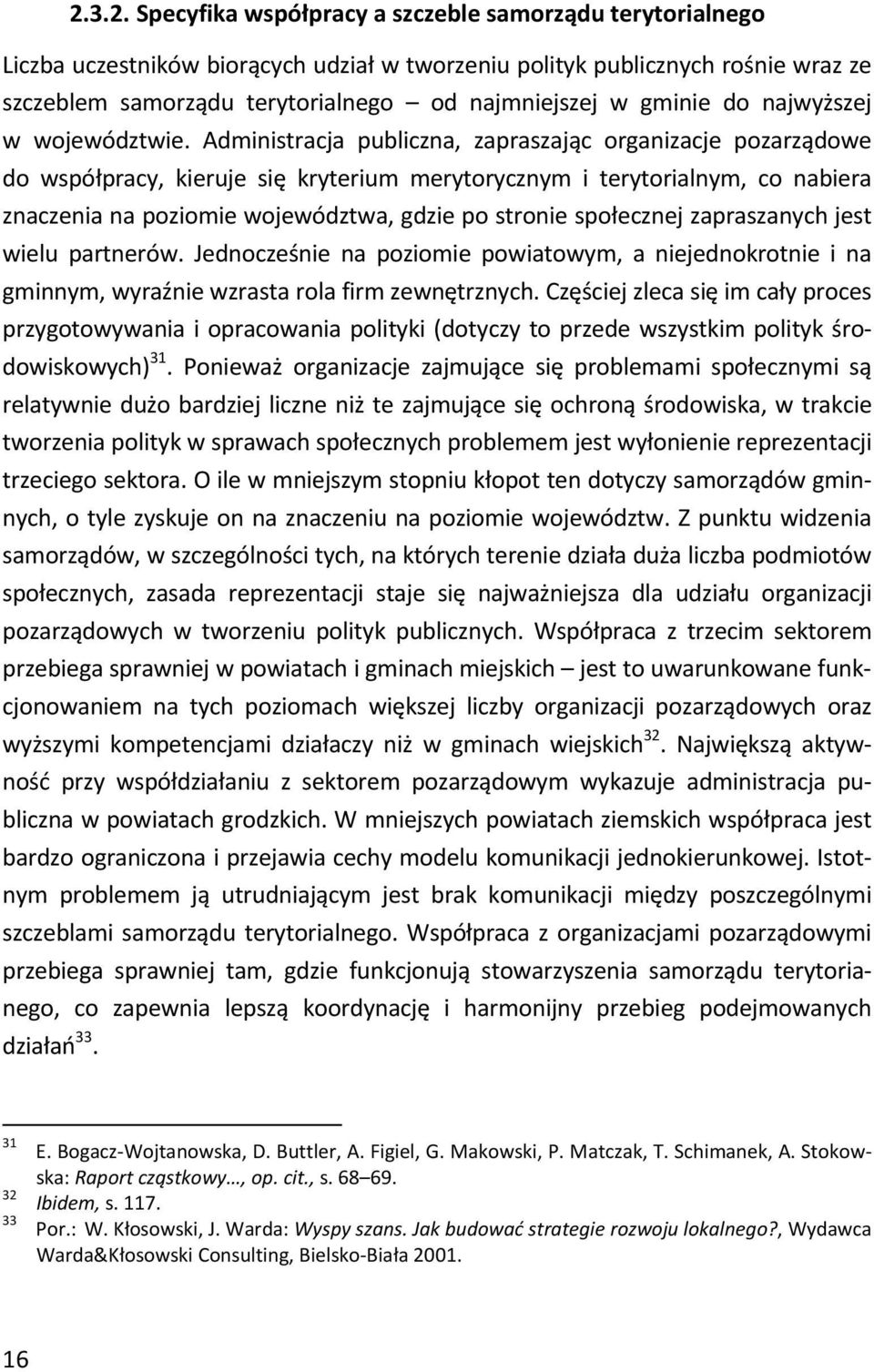 Administracja publiczna, zapraszając organizacje pozarządowe do współpracy, kieruje się kryterium merytorycznym i terytorialnym, co nabiera znaczenia na poziomie województwa, gdzie po stronie