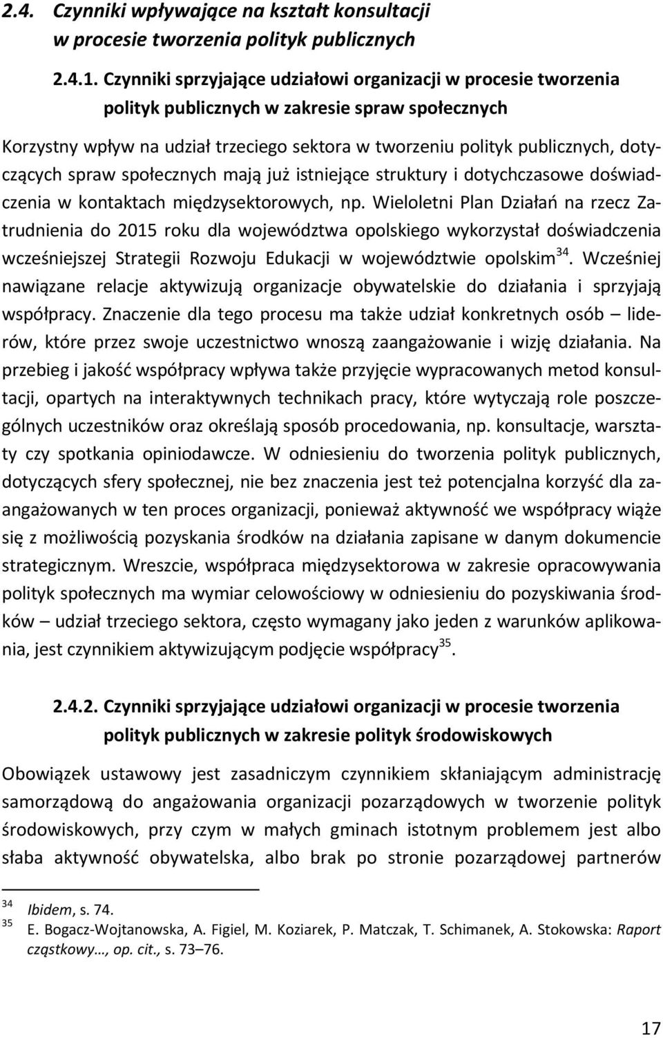 dotyczących spraw społecznych mają już istniejące struktury i dotychczasowe doświadczenia w kontaktach międzysektorowych, np.