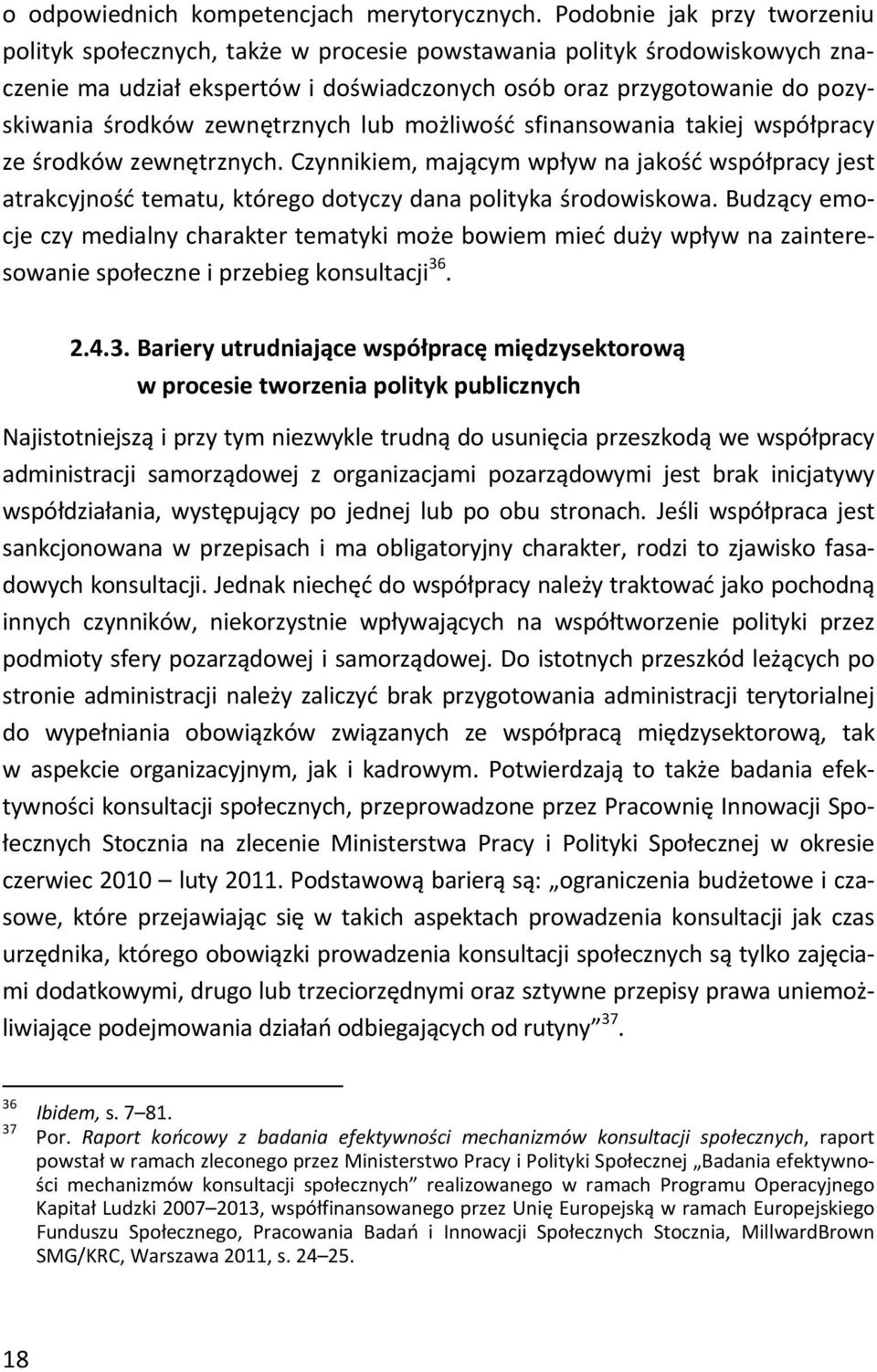 zewnętrznych lub możliwość sfinansowania takiej współpracy ze środków zewnętrznych. Czynnikiem, mającym wpływ na jakość współpracy jest atrakcyjność tematu, którego dotyczy dana polityka środowiskowa.