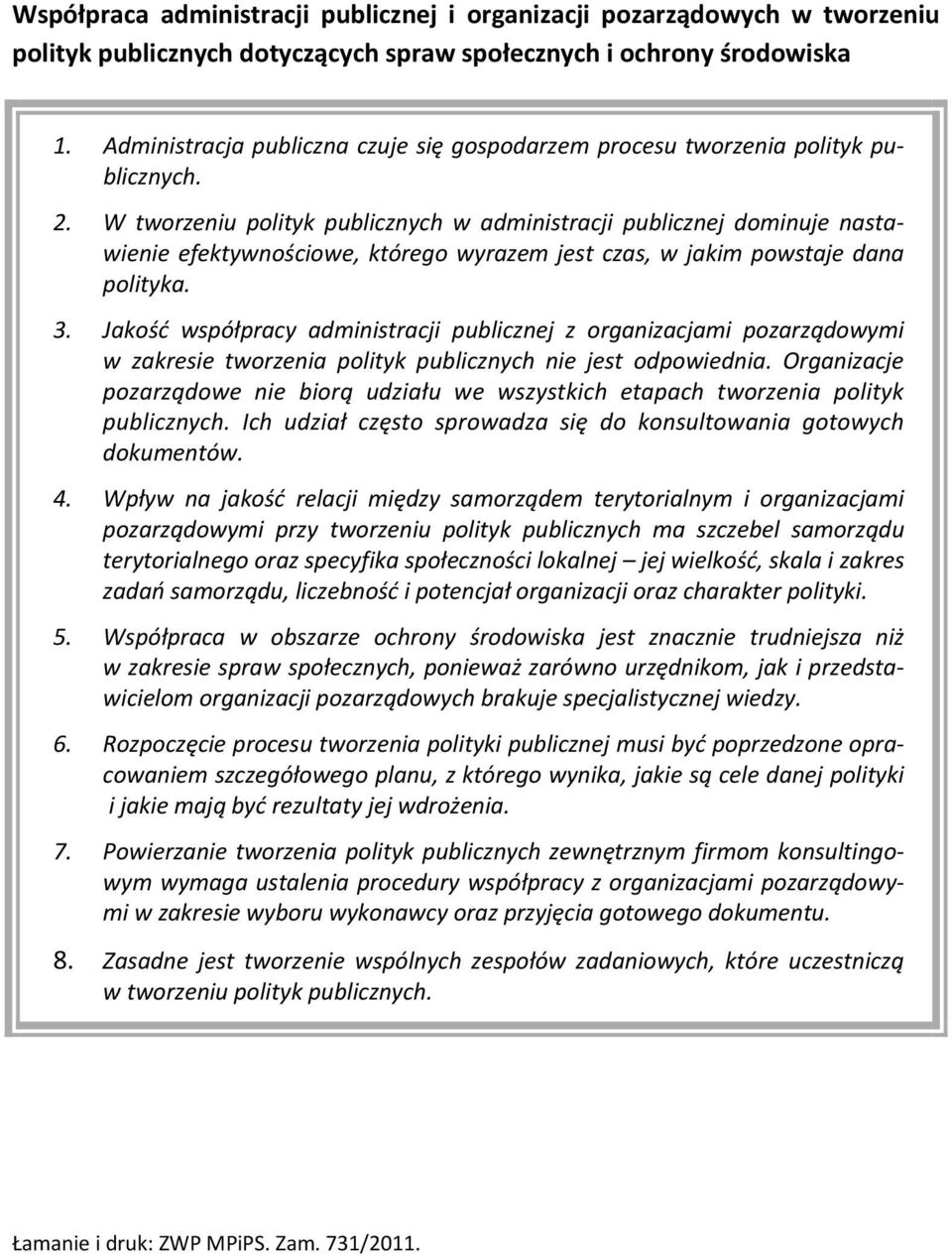 W tworzeniu polityk publicznych w administracji publicznej dominuje nastawienie efektywnościowe, którego wyrazem jest czas, w jakim powstaje dana polityka. 3.