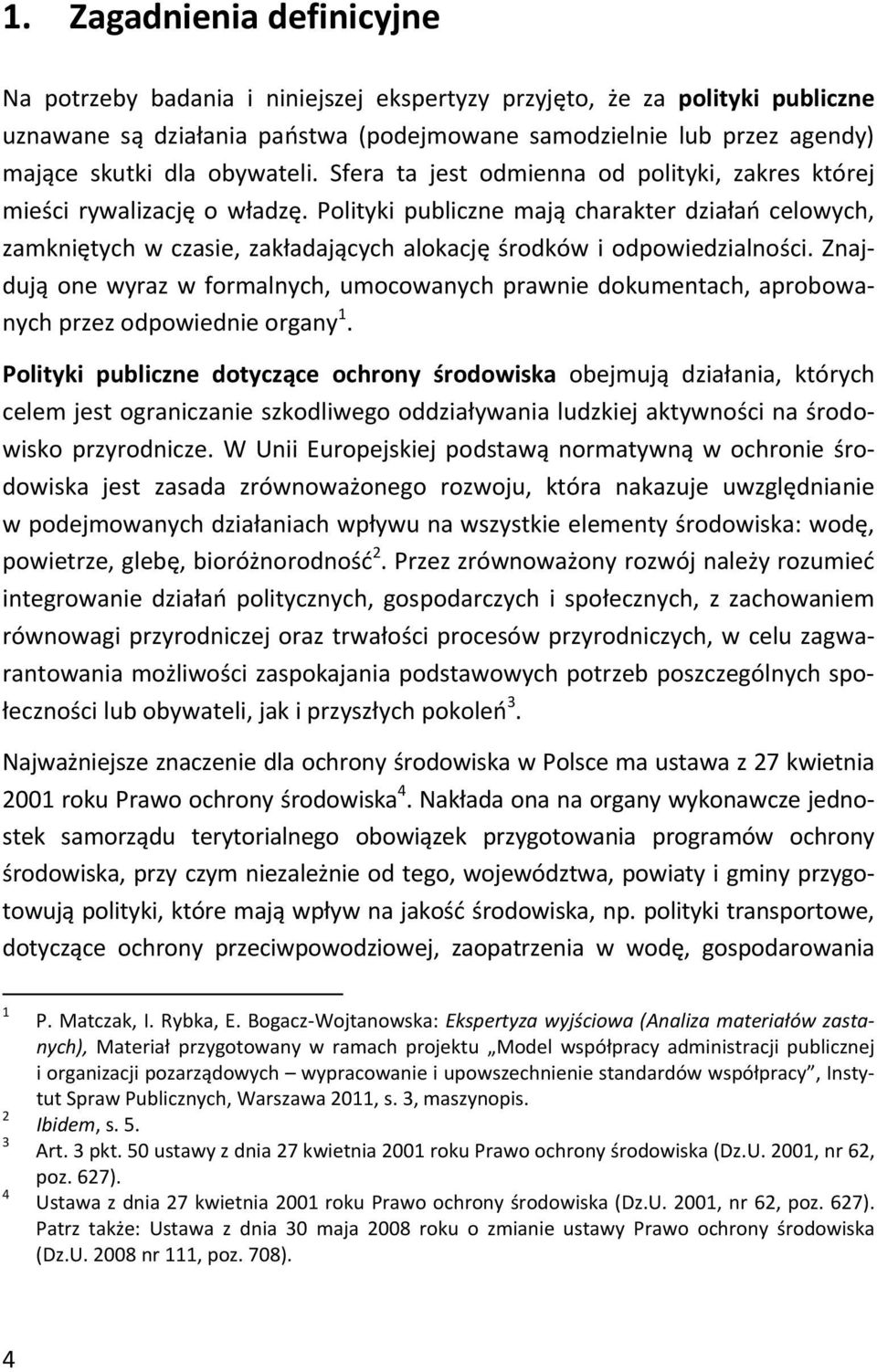 Polityki publiczne mają charakter działań celowych, zamkniętych w czasie, zakładających alokację środków i odpowiedzialności.