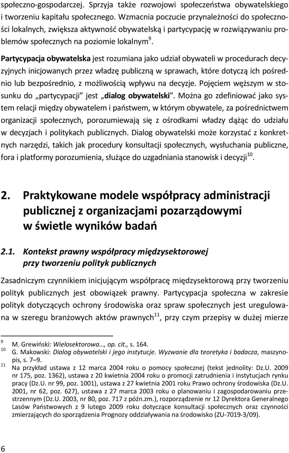 Partycypacja obywatelska jest rozumiana jako udział obywateli w procedurach decyzyjnych inicjowanych przez władzę publiczną w sprawach, które dotyczą ich pośrednio lub bezpośrednio, z możliwością