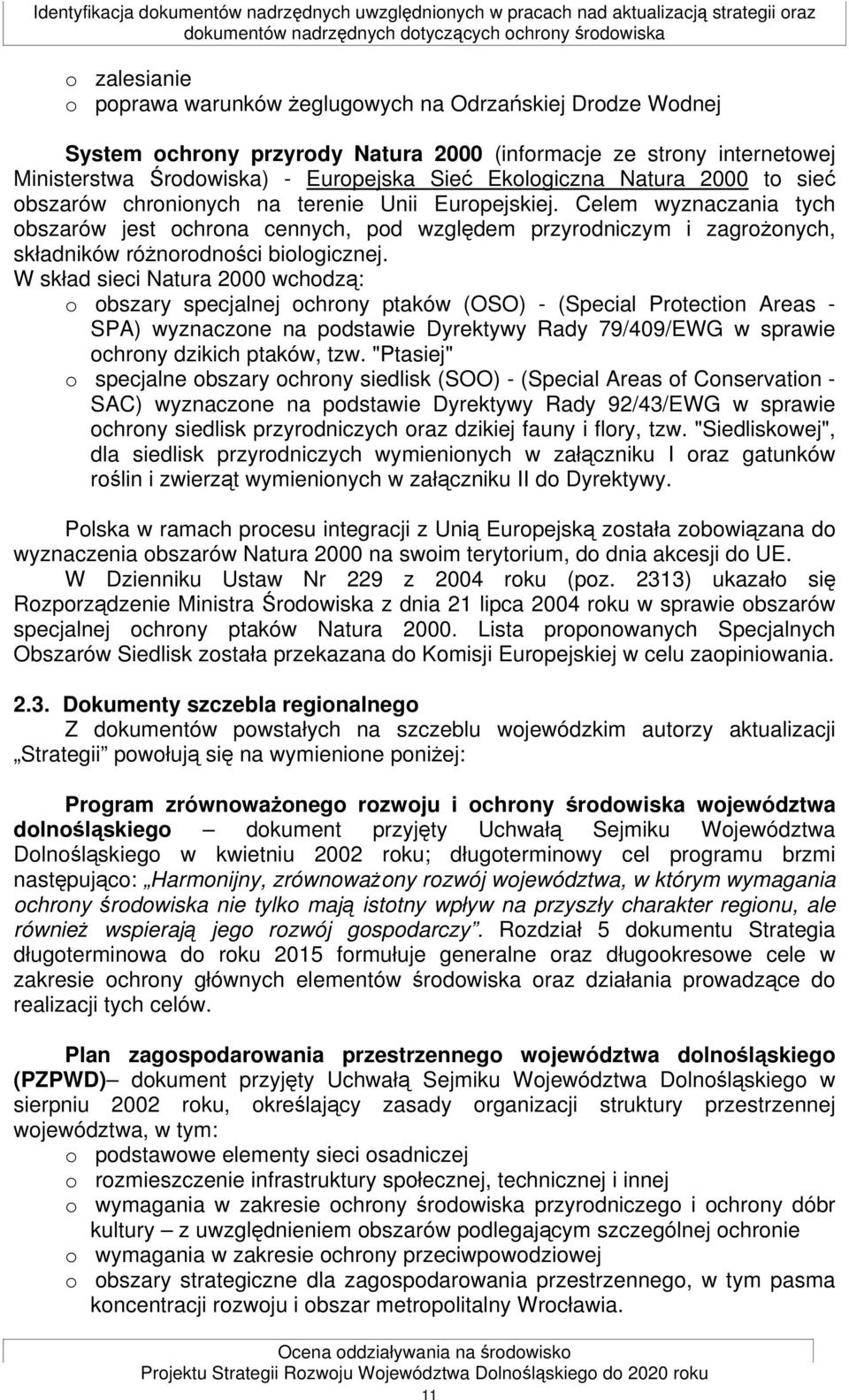 terenie Unii Europejskiej. Celem wyznaczania tych obszarów jest ochrona cennych, pod względem przyrodniczym i zagrożonych, składników różnorodności biologicznej.