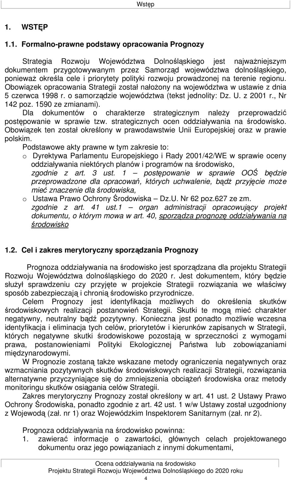 1. Formalno-prawne podstawy opracowania Prognozy Strategia Rozwoju Województwa Dolnośląskiego jest najważniejszym dokumentem przygotowywanym przez Samorząd województwa dolnośląskiego, ponieważ