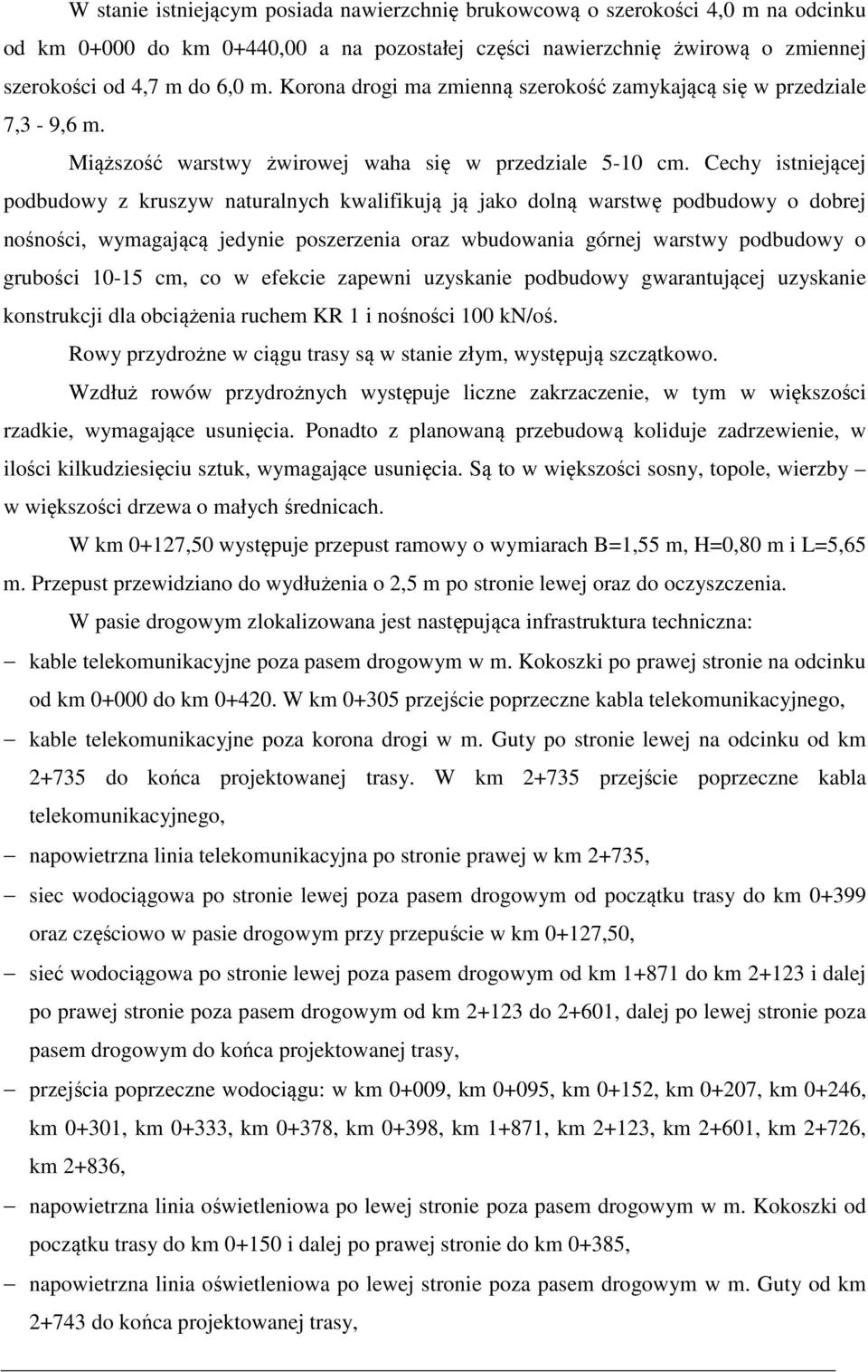 Cechy istniejącej podbudowy z kruszyw naturalnych kwalifikują ją jako dolną warstwę podbudowy o dobrej nośności, wymagającą jedynie poszerzenia oraz wbudowania górnej warstwy podbudowy o grubości