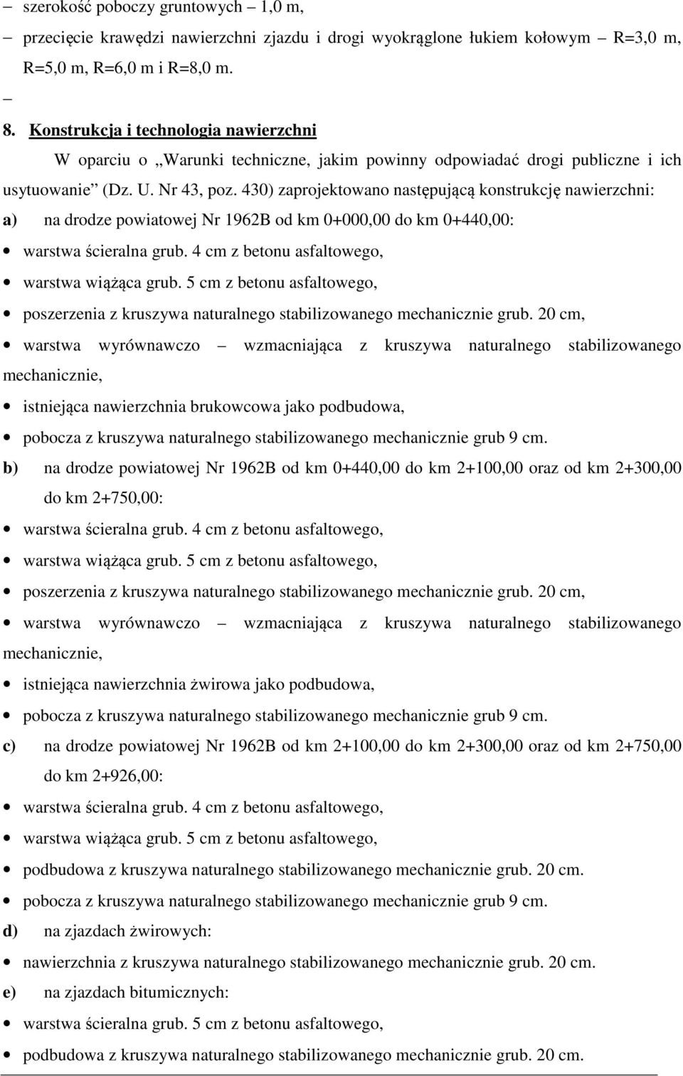 430) zaprojektowano następującą konstrukcję nawierzchni: a) na drodze powiatowej Nr 1962B od km 0+000,00 do km 0+440,00: warstwa ścieralna grub. 4 cm z betonu asfaltowego, warstwa wiążąca grub.