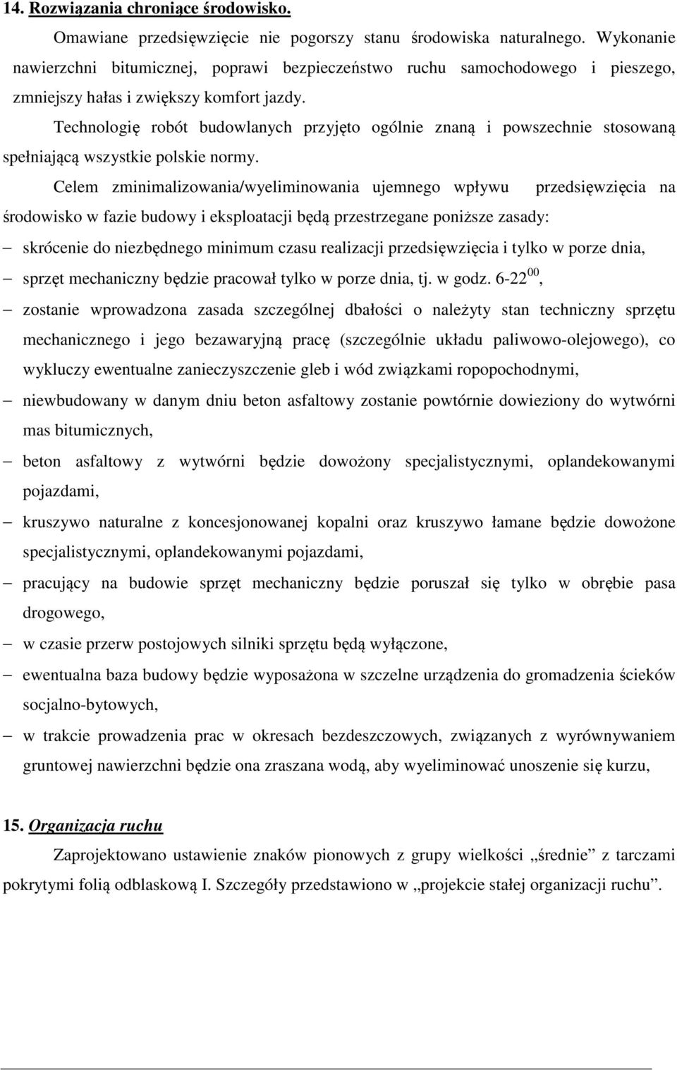 Technologię robót budowlanych przyjęto ogólnie znaną i powszechnie stosowaną spełniającą wszystkie polskie normy.