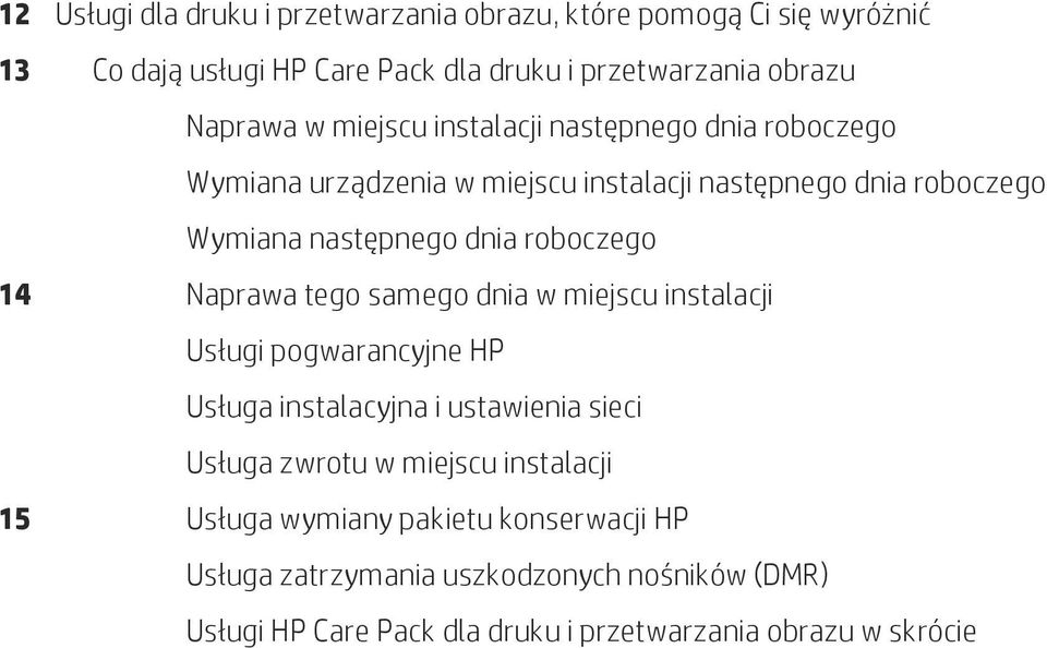 Naprawa tego samego dnia w miejscu instalacji Usługi pogwarancyjne HP Usługa instalacyjna i ustawienia sieci Usługa zwrotu w miejscu instalacji 15