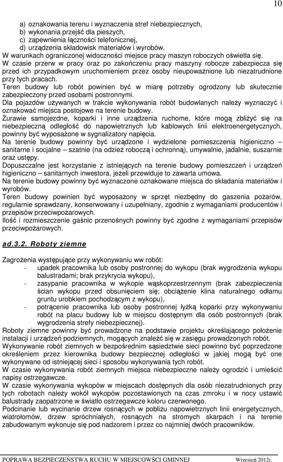 W czasie przerw w pracy oraz po zakończeniu pracy maszyny robocze zabezpiecza się przed ich przypadkowym uruchomieniem przez osoby nieupowaŝnione lub niezatrudnione przy tych pracach.