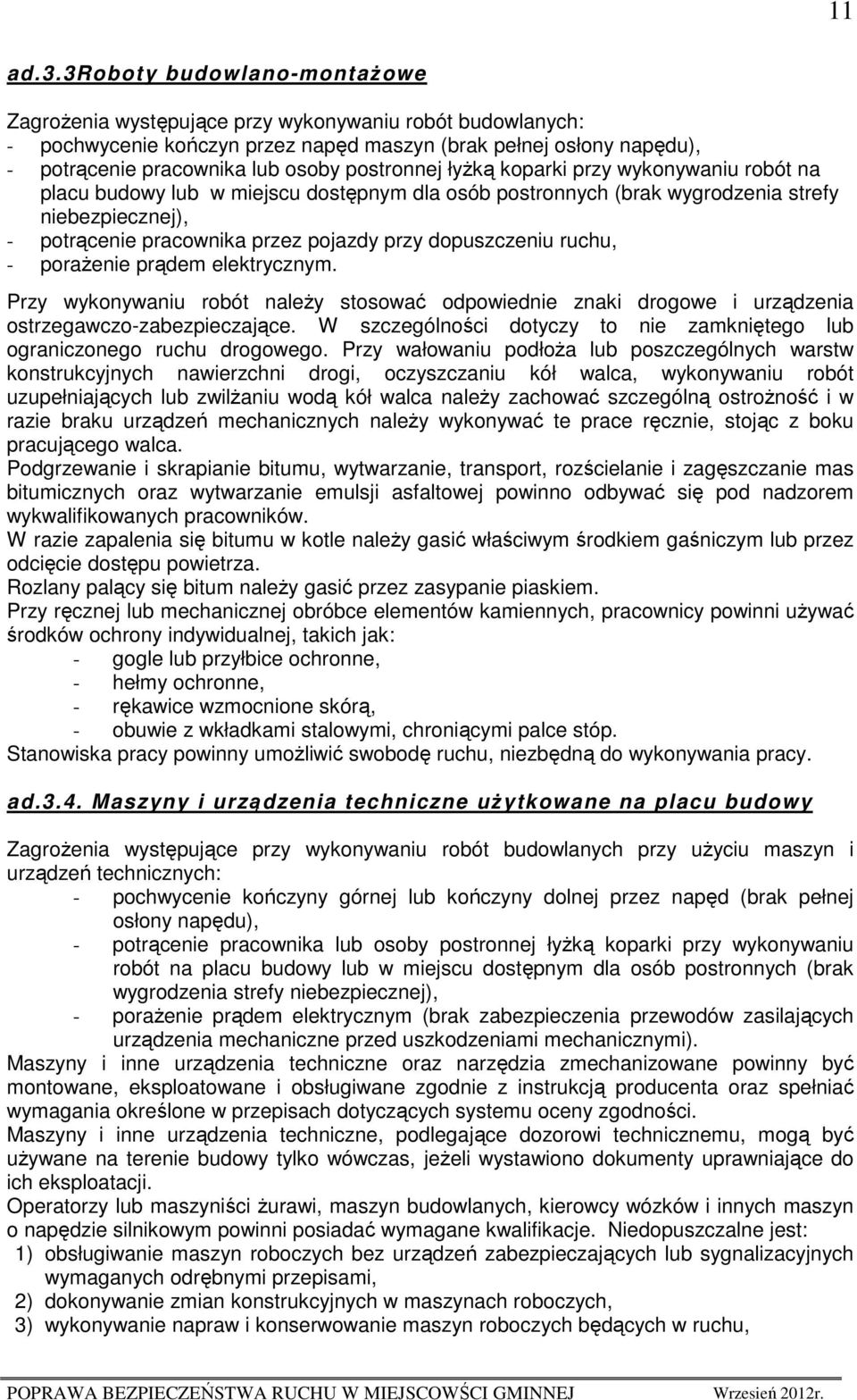 postronnej łyŝką koparki przy wykonywaniu robót na placu budowy lub w miejscu dostępnym dla osób postronnych (brak wygrodzenia strefy niebezpiecznej), - potrącenie pracownika przez pojazdy przy