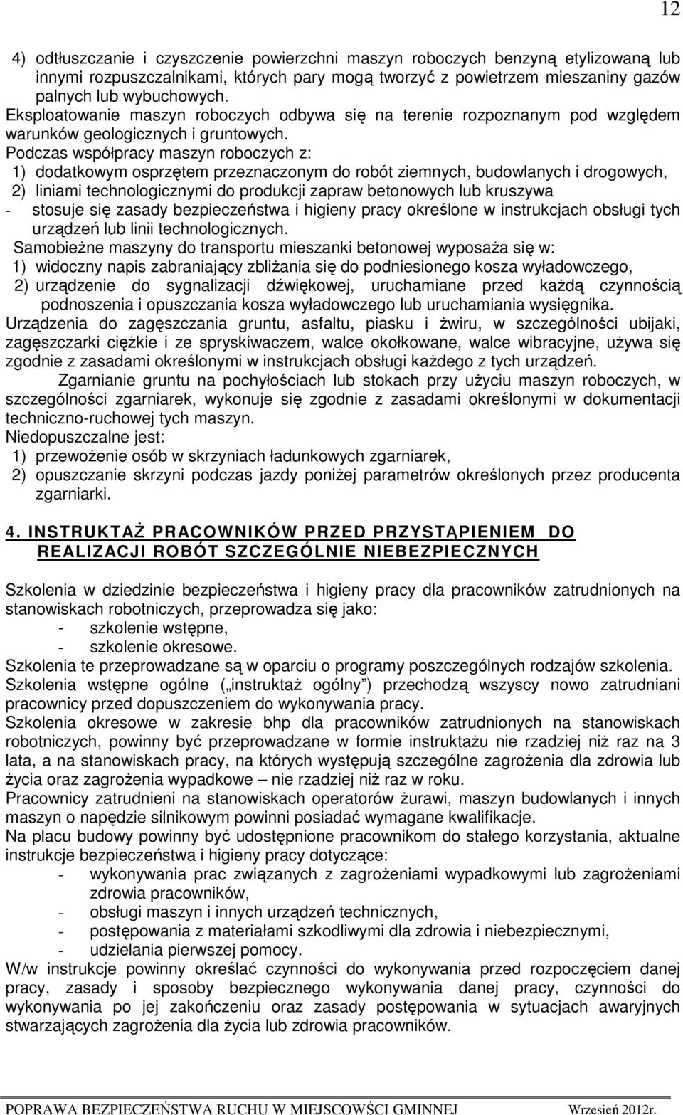 Podczas współpracy maszyn roboczych z: 1) dodatkowym osprzętem przeznaczonym do robót ziemnych, budowlanych i drogowych, 2) liniami technologicznymi do produkcji zapraw betonowych lub kruszywa -