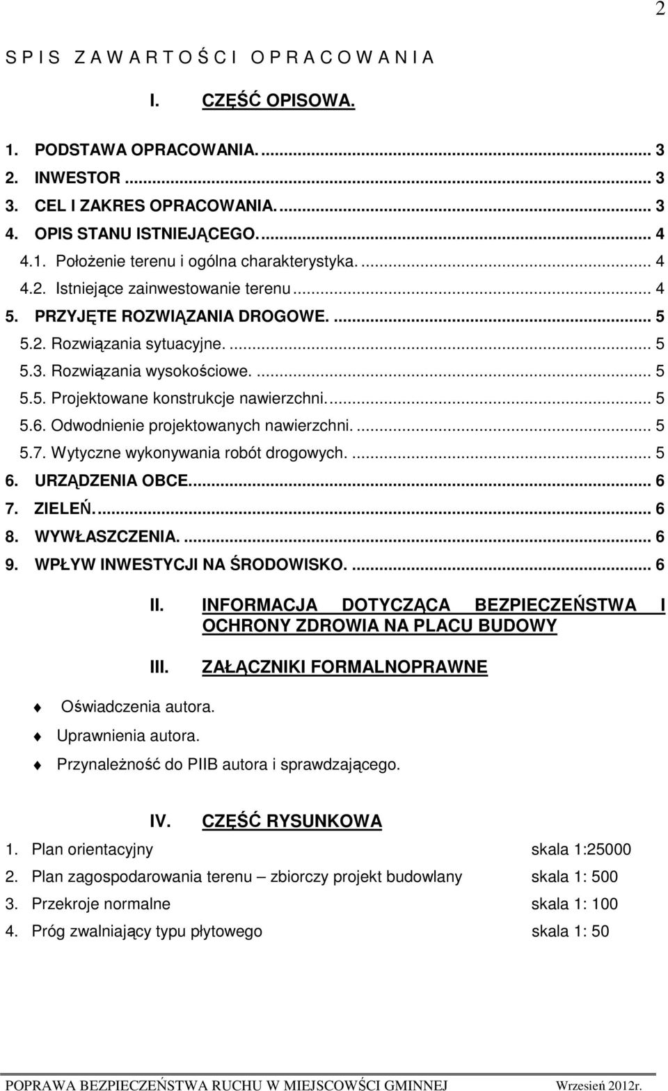 .. 5 5.6. Odwodnienie projektowanych nawierzchni.... 5 5.7. Wytyczne wykonywania robót drogowych.... 5 6. URZĄDZENIA OBCE... 6 7. ZIELEŃ... 6 8. WYWŁASZCZENIA.... 6 9. WPŁYW INWESTYCJI NA ŚRODOWISKO.