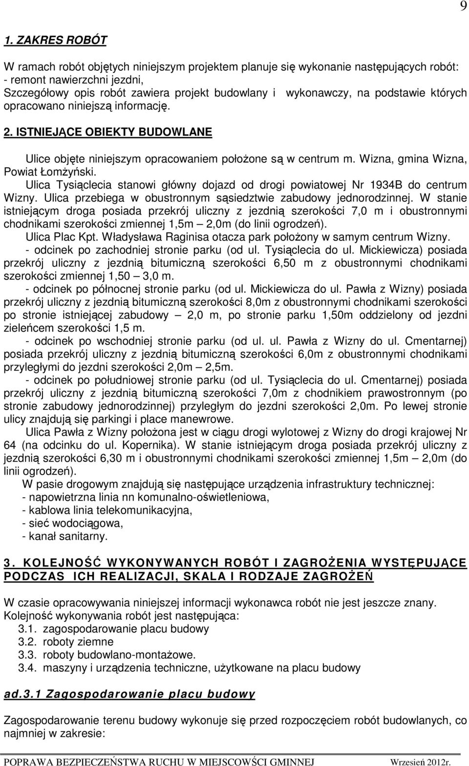 Ulica Tysiąclecia stanowi główny dojazd od drogi powiatowej Nr 1934B do centrum Wizny. Ulica przebiega w obustronnym sąsiedztwie zabudowy jednorodzinnej.