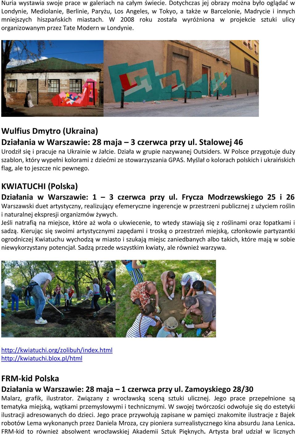 W 2008 roku została wyróżniona w projekcie sztuki ulicy organizowanym przez Tate Modern w Londynie. Wulfius Dmytro (Ukraina) Działania w Warszawie: 28 maja 3 czerwca przy ul.