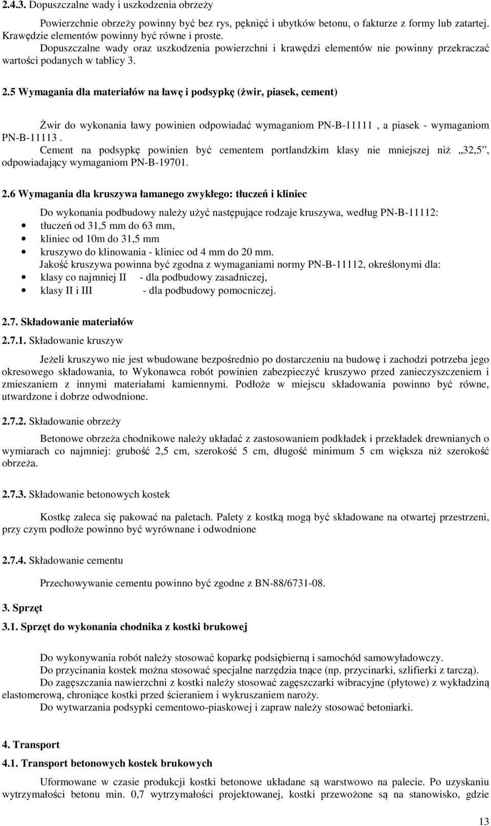 5 Wymagania dla materiałów na ławę i podsypkę (żwir, piasek, cement) Żwir do wykonania ławy powinien odpowiadać wymaganiom PN-B-11111, a piasek - wymaganiom PN-B-11113.