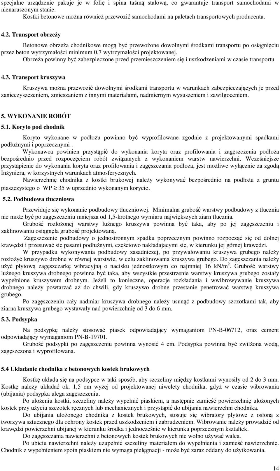 Transport obrzeży Betonowe obrzeża chodnikowe mogą być przewożone dowolnymi środkami transportu po osiągnięciu przez beton wytrzymałości minimum 0,7 wytrzymałości projektowanej.