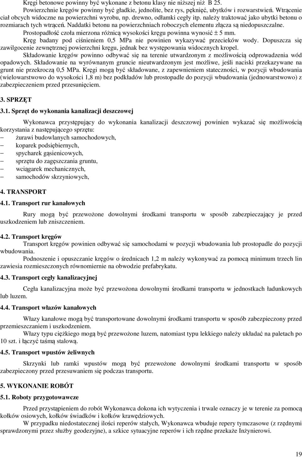 Naddatki betonu na powierzchniach roboczych elementu złącza są niedopuszczalne. Prostopadłość czoła mierzona różnicą wysokości kręgu powinna wynosić ± 5 mm.