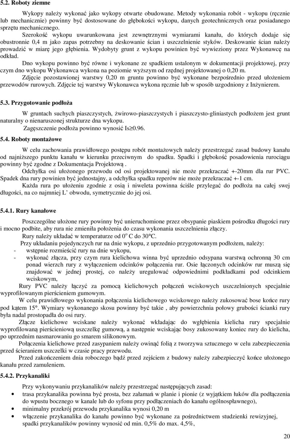 Szerokość wykopu uwarunkowana jest zewnętrznymi wymiarami kanału, do których dodaje się obustronnie 0,4 m jako zapas potrzebny na deskowanie ścian i uszczelnienie styków.