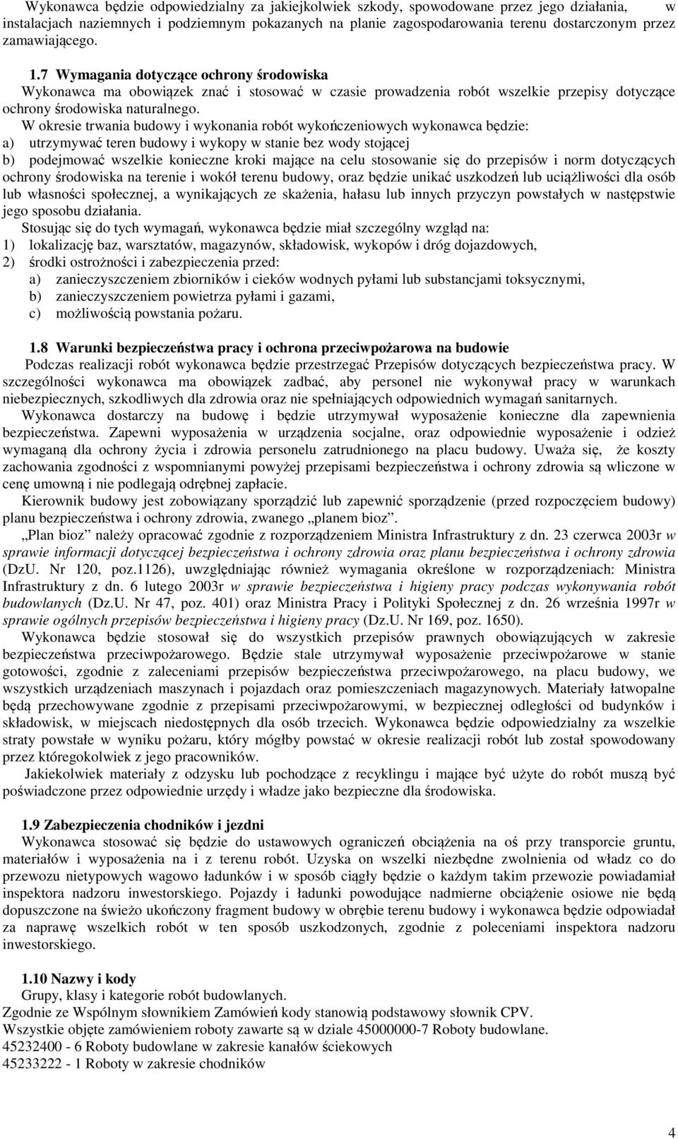 W okresie trwania budowy i wykonania robót wykończeniowych wykonawca będzie: a) utrzymywać teren budowy i wykopy w stanie bez wody stojącej b) podejmować wszelkie konieczne kroki mające na celu