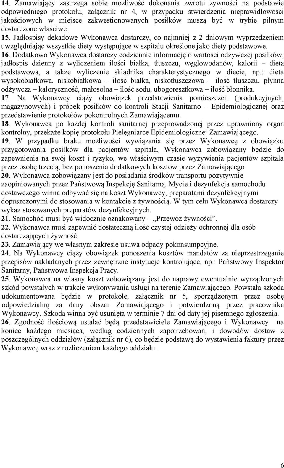 Jadłospisy dekadowe Wykonawca dostarczy, co najmniej z 2 dniowym wyprzedzeniem uwzględniając wszystkie diety występujące w szpitalu określone jako diety podstawowe. 16.