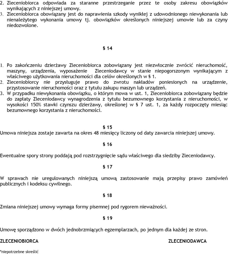 14 1. Po zakończeniu dzierżawy Zleceniobiorca zobowiązany jest niezwłocznie zwrócić nieruchomość, maszyny, urządzenia, wyposażenie Zleceniodawcy w stanie niepogorszonym wynikającym z właściwego