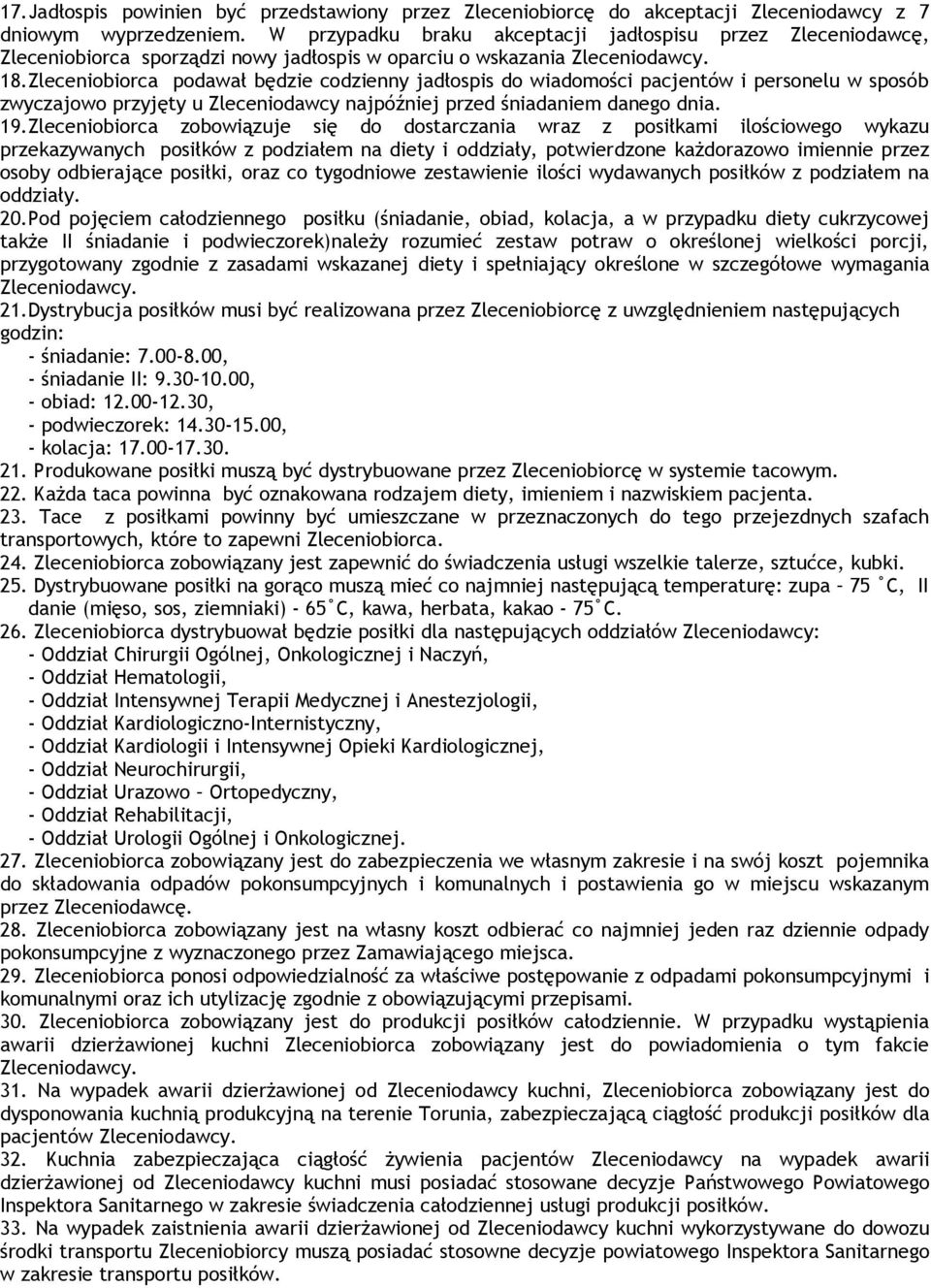 Zleceniobiorca podawał będzie codzienny jadłospis do wiadomości pacjentów i personelu w sposób zwyczajowo przyjęty u Zleceniodawcy najpóźniej przed śniadaniem danego dnia. 19.