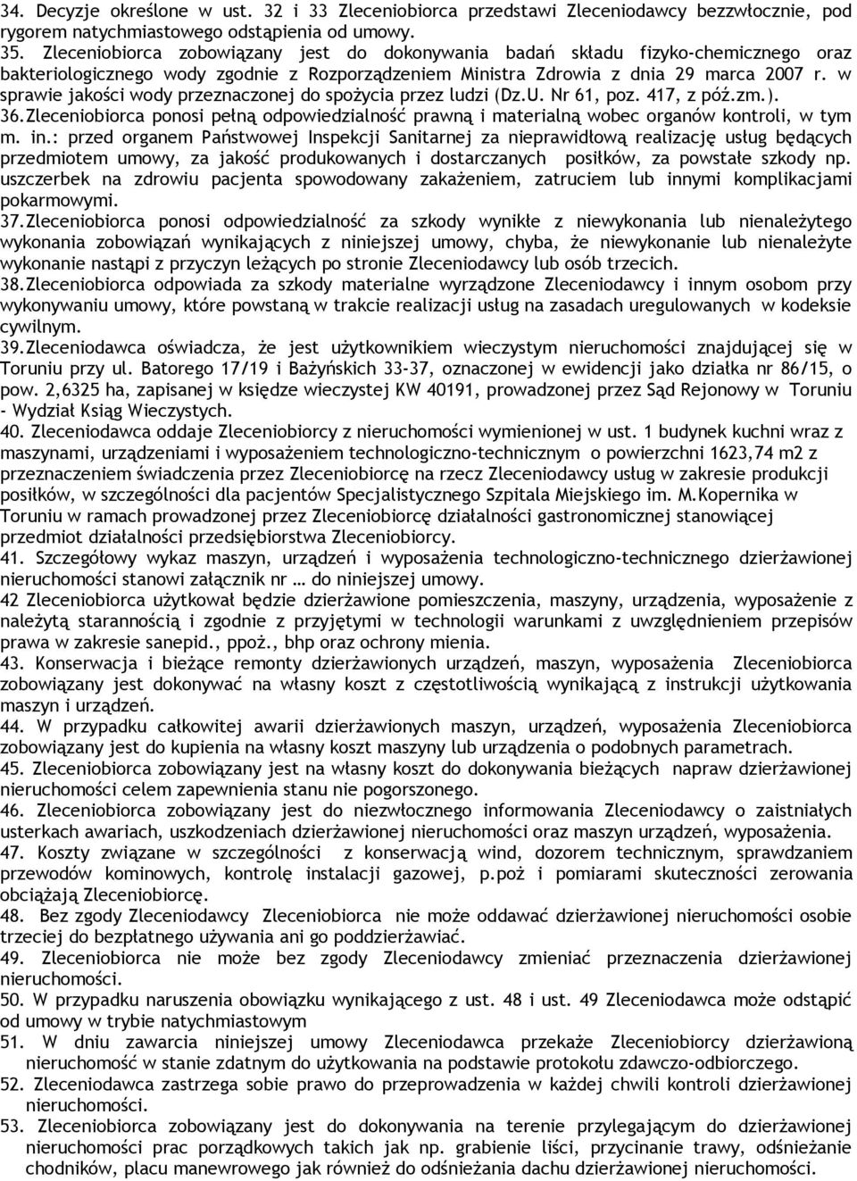 w sprawie jakości wody przeznaczonej do spożycia przez ludzi (Dz.U. Nr 61, poz. 417, z póź.zm.). 36.Zleceniobiorca ponosi pełną odpowiedzialność prawną i materialną wobec organów kontroli, w tym m.