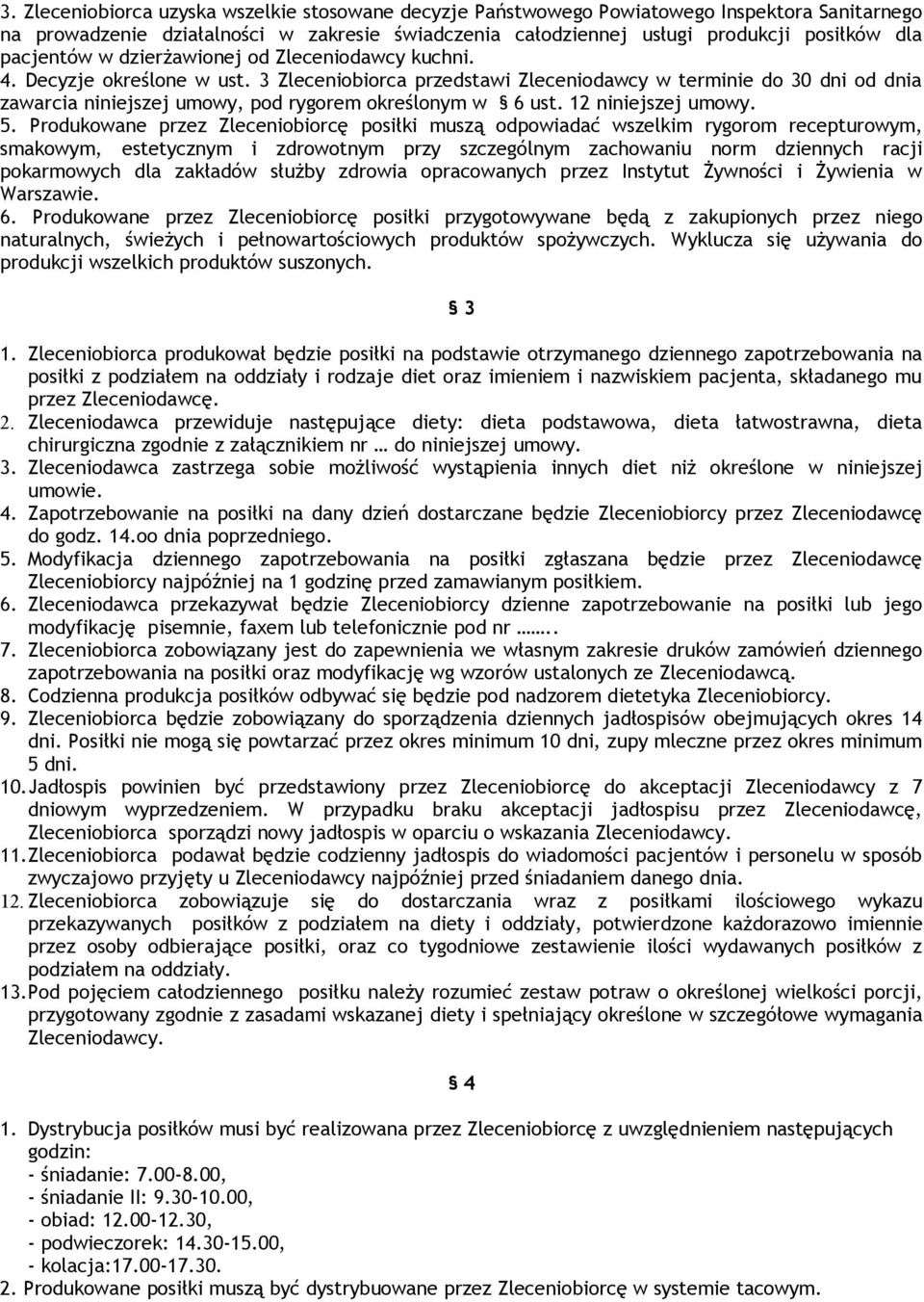 3 Zleceniobiorca przedstawi Zleceniodawcy w terminie do 30 dni od dnia zawarcia niniejszej umowy, pod rygorem określonym w 6 ust. 12 niniejszej umowy. 5.