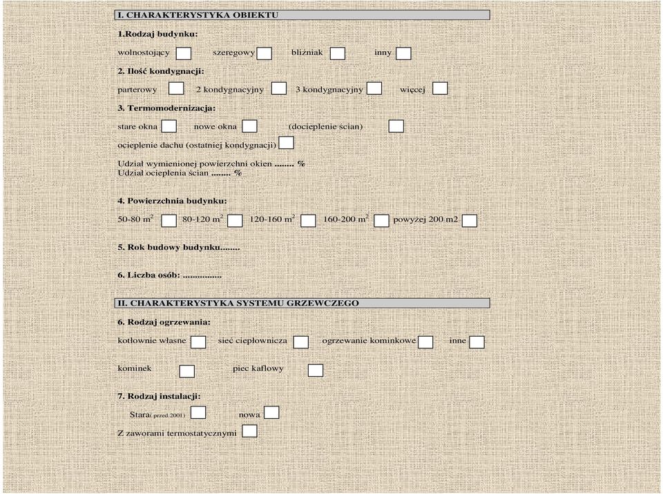 .. % 4. Powierzchnia budynku: 50-80 m 2 80-120 m 2 120-160 m 2 160-200 m 2 powyŝej 200 m2 5. Rok budowy budynku... 6. Liczba osób:... II.